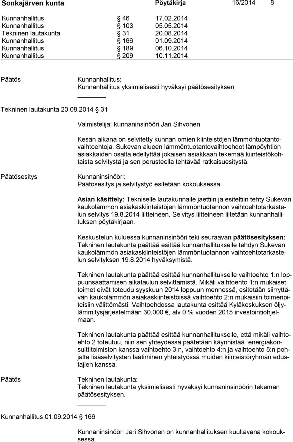 Sukevan alueen lämmöntuotantovaihtoehdot lämpöyhtiön asiak kai den osalta edellyttää jokaisen asiakkaan tekemää kiin teis tö kohtais ta selvitystä ja sen perusteella tehtävää ratkaisuesitystä.