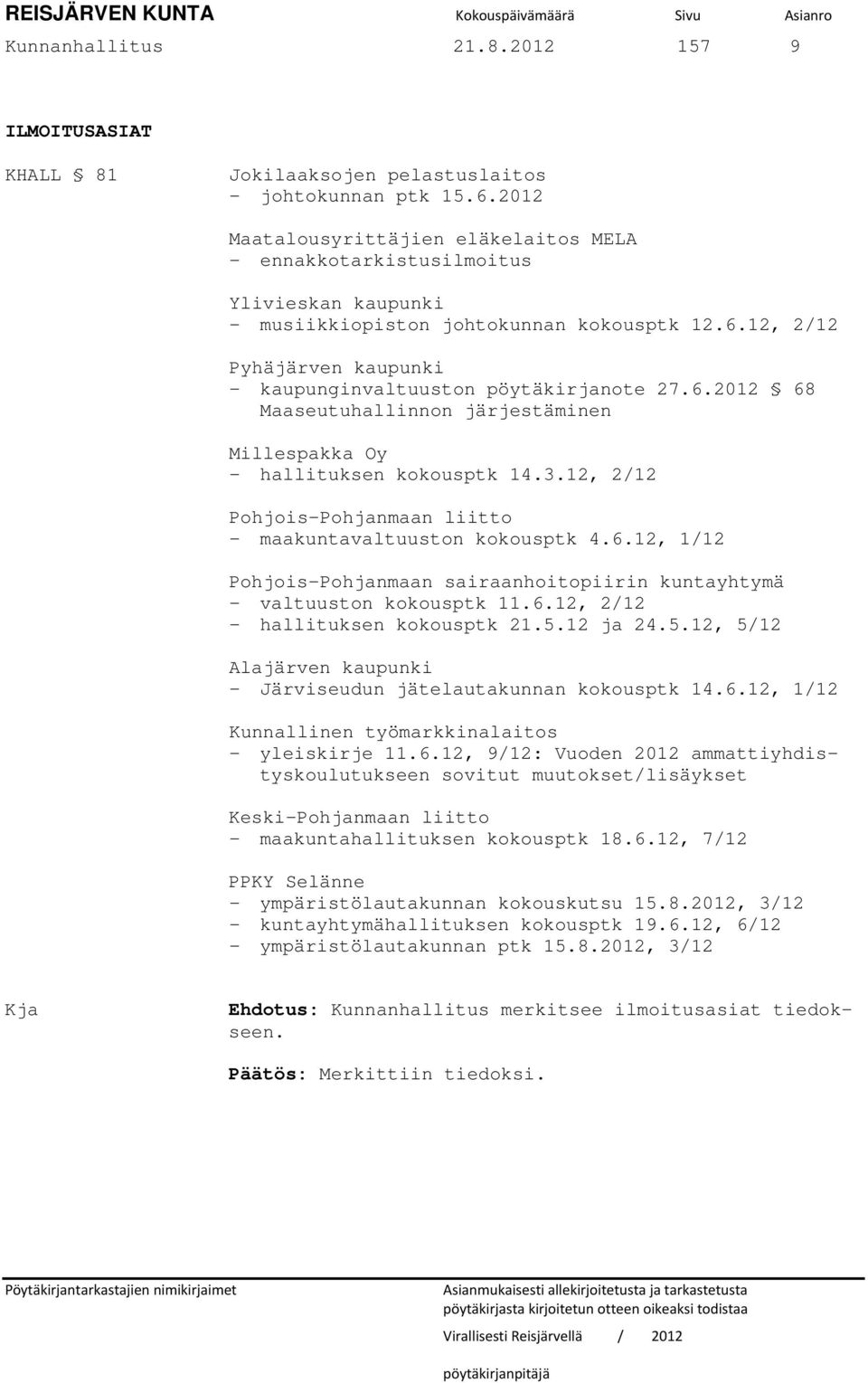 12, 2/12 Pyhäjärven kaupunki - kaupunginvaltuuston pöytäkirjanote 27.6.2012 68 Maaseutuhallinnon järjestäminen Millespakka Oy - hallituksen kokousptk 14.3.