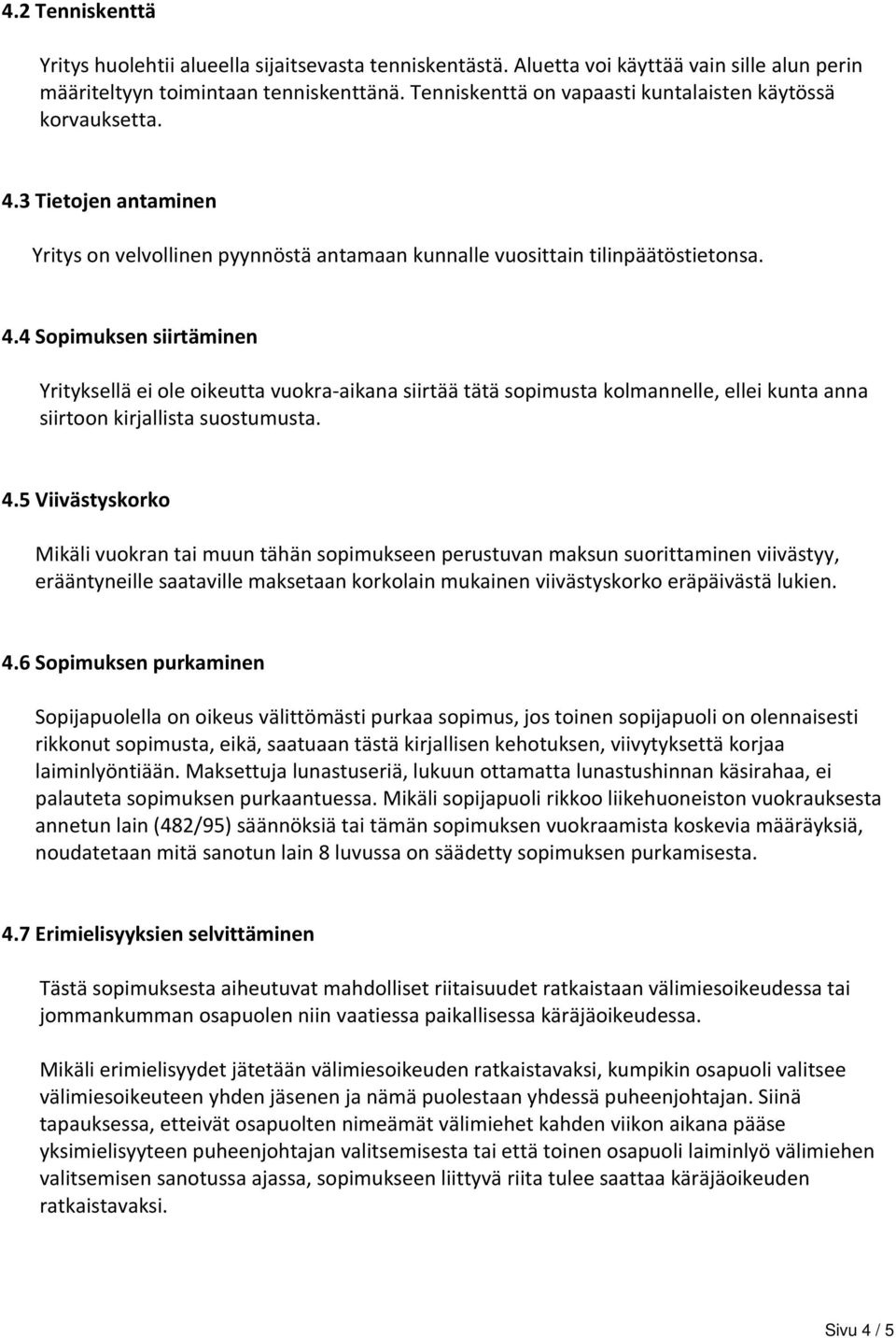 3 Tietojen antaminen Yritys on velvollinen pyynnöstä antamaan kunnalle vuosittain tilinpäätöstietonsa. 4.