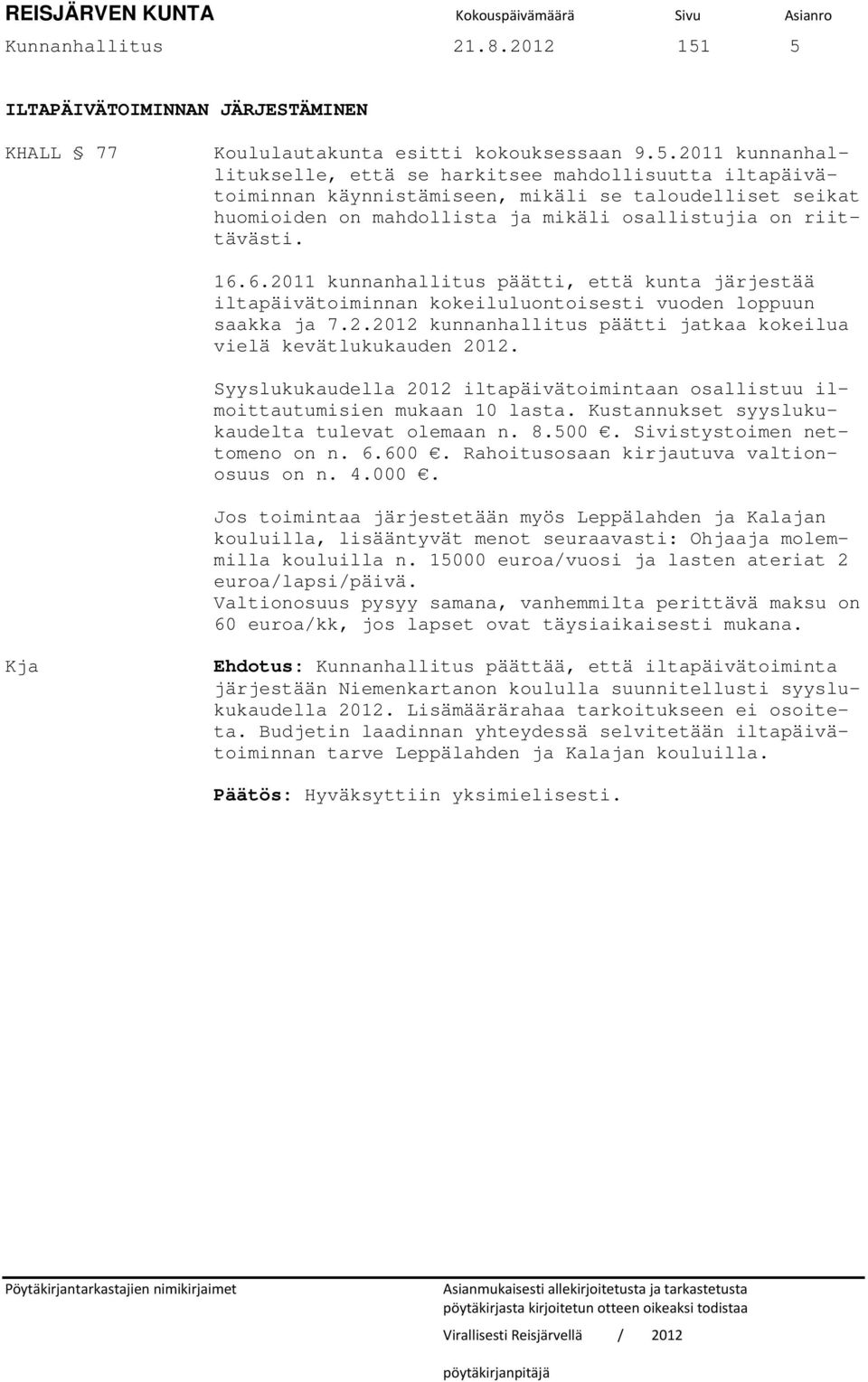 16.6.2011 kunnanhallitus päätti, että kunta järjestää iltapäivätoiminnan kokeiluluontoisesti vuoden loppuun saakka ja 7.2.2012 kunnanhallitus päätti jatkaa kokeilua vielä kevätlukukauden 2012.