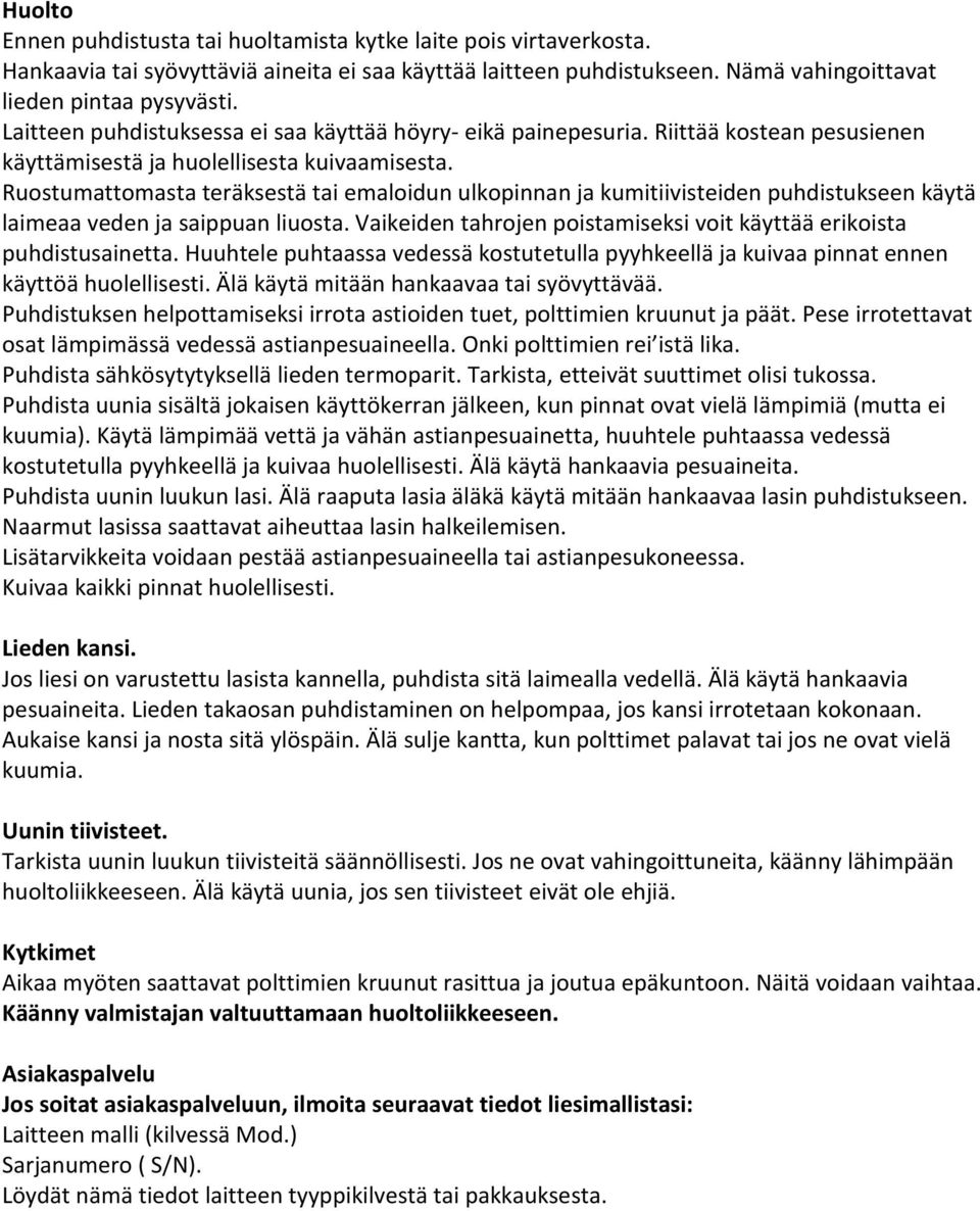 Ruostumattomasta teräksestä tai emaloidun ulkopinnan ja kumitiivisteiden puhdistukseen käytä laimeaa veden ja saippuan liuosta.