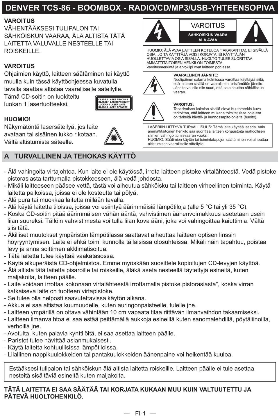 HUOMIO! Näkymätöntä lasersäteilyä, jos laite avataan tai sisäinen lukko rikotaan. Vältä altistumista säteelle.