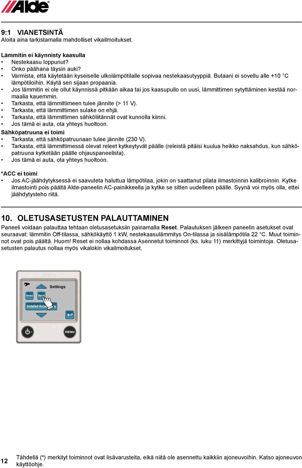 Jos lämmitin ei ole ollut käynnissä pitkään aikaa tai jos kaasupullo on uusi, lämmittimen sytyttäminen kestää normaalia kauemmin. Tarkasta, että lämmittimeen tulee jännite (> 11 V).