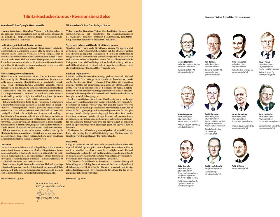Till Kanteleen Voima Oy:s bolagsstämma Vi har granskat Kanteleen Voima Oy:s bokföring, bokslut, verksamhetsberättelse och förvaltning för räkenskapsperioden 1.1. 31.12.2009.