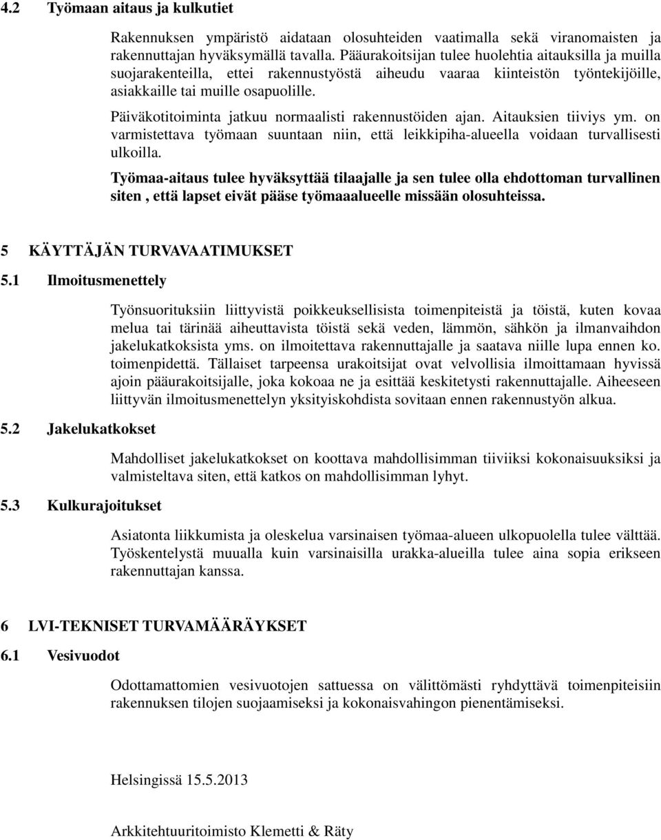 Päiväkotitoiminta jatkuu normaalisti rakennustöiden ajan. Aitauksien tiiviys ym. on varmistettava työmaan suuntaan niin, että leikkipiha-alueella voidaan turvallisesti ulkoilla.