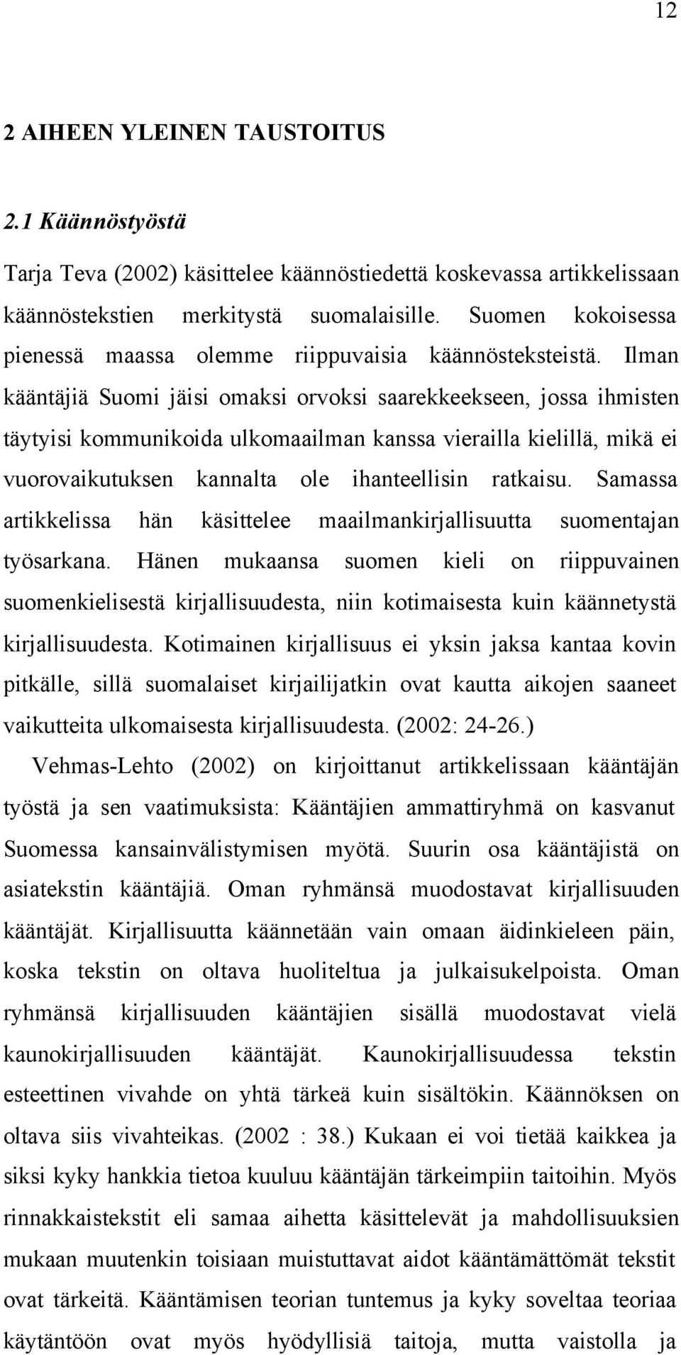 Ilman kääntäjiä Suomi jäisi omaksi orvoksi saarekkeekseen, jossa ihmisten täytyisi kommunikoida ulkomaailman kanssa vierailla kielillä, mikä ei vuorovaikutuksen kannalta ole ihanteellisin ratkaisu.