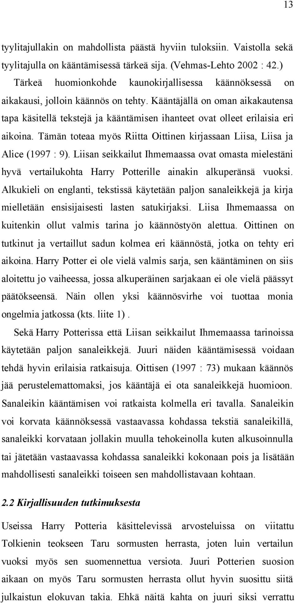 Kääntäjällä on oman aikakautensa tapa käsitellä tekstejä ja kääntämisen ihanteet ovat olleet erilaisia eri aikoina. Tämän toteaa myös Riitta Oittinen kirjassaan Liisa, Liisa ja Alice (1997 : 9).