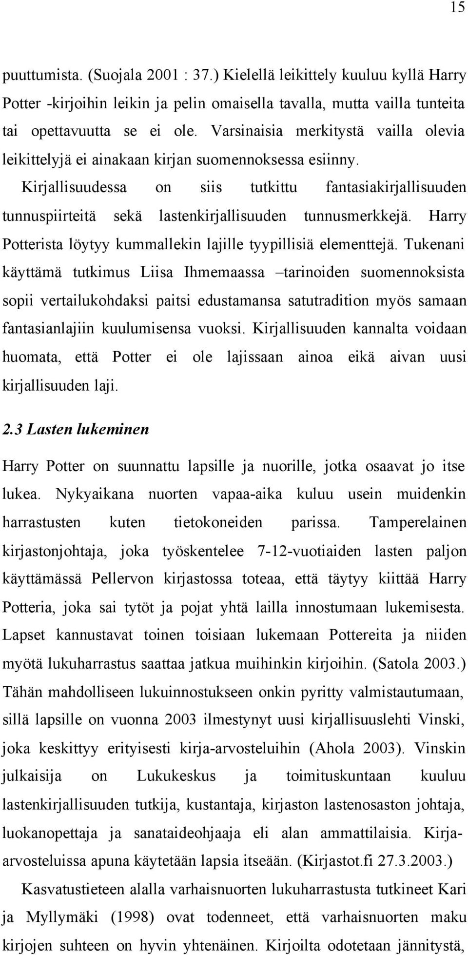 Kirjallisuudessa on siis tutkittu fantasiakirjallisuuden tunnuspiirteitä sekä lastenkirjallisuuden tunnusmerkkejä. Harry Potterista löytyy kummallekin lajille tyypillisiä elementtejä.