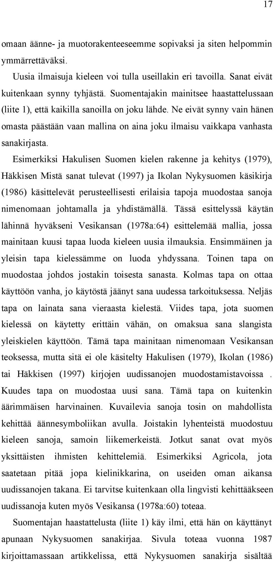 Esimerkiksi Hakulisen Suomen kielen rakenne ja kehitys (1979), Häkkisen Mistä sanat tulevat (1997) ja Ikolan Nykysuomen käsikirja (1986) käsittelevät perusteellisesti erilaisia tapoja muodostaa