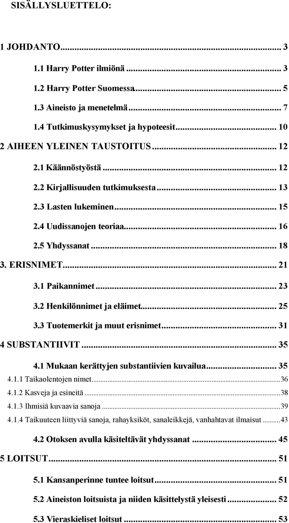 2 Henkilönnimet ja eläimet... 25 3.3 Tuotemerkit ja muut erisnimet... 31 4 SUBSTANTIIVIT... 35 4.1 Mukaan kerättyjen substantiivien kuvailua... 35 4.1.1 Taikaolentojen nimet...36 4.1.2 Kasveja ja esineitä.