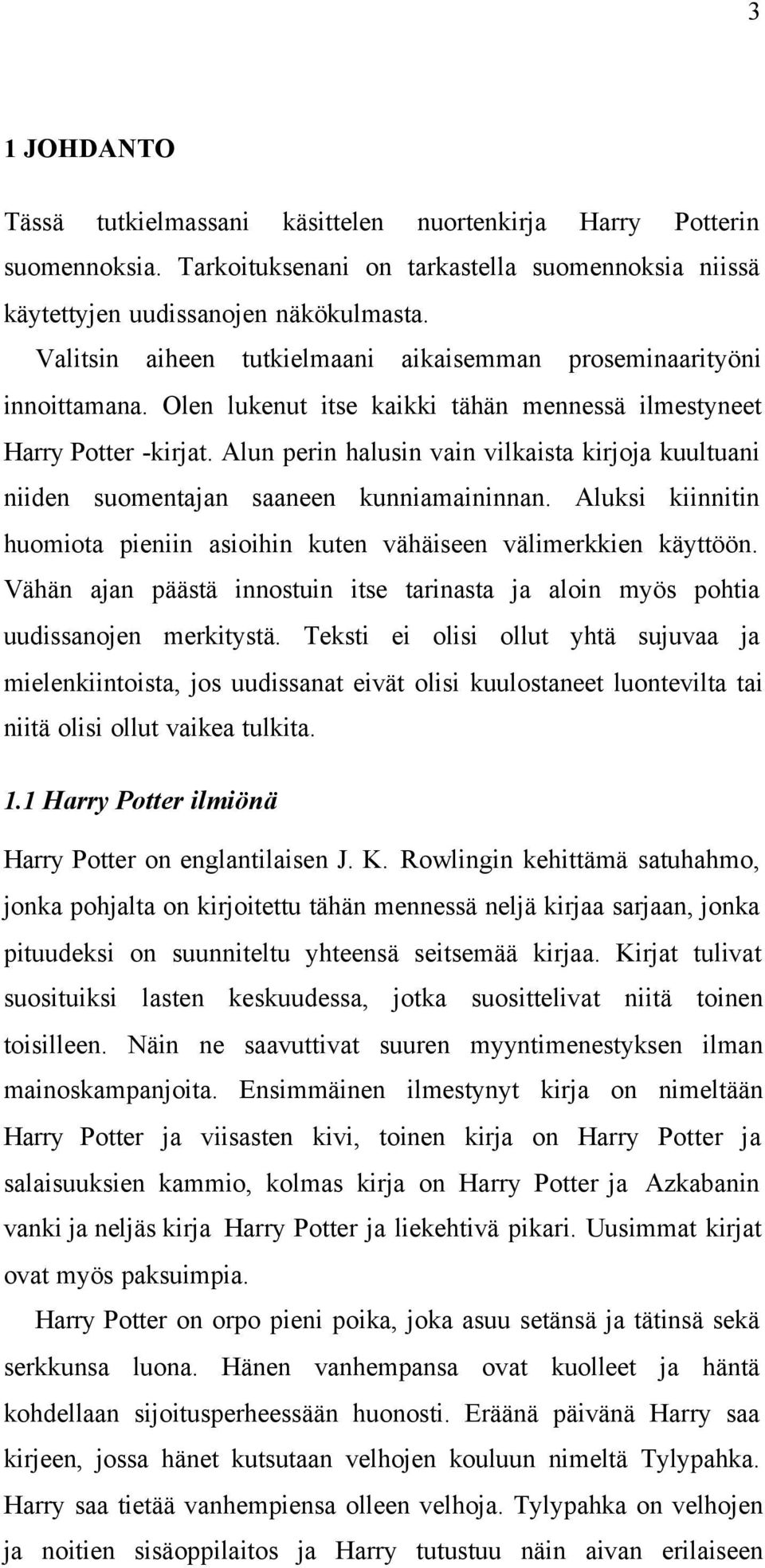 Alun perin halusin vain vilkaista kirjoja kuultuani niiden suomentajan saaneen kunniamaininnan. Aluksi kiinnitin huomiota pieniin asioihin kuten vähäiseen välimerkkien käyttöön.