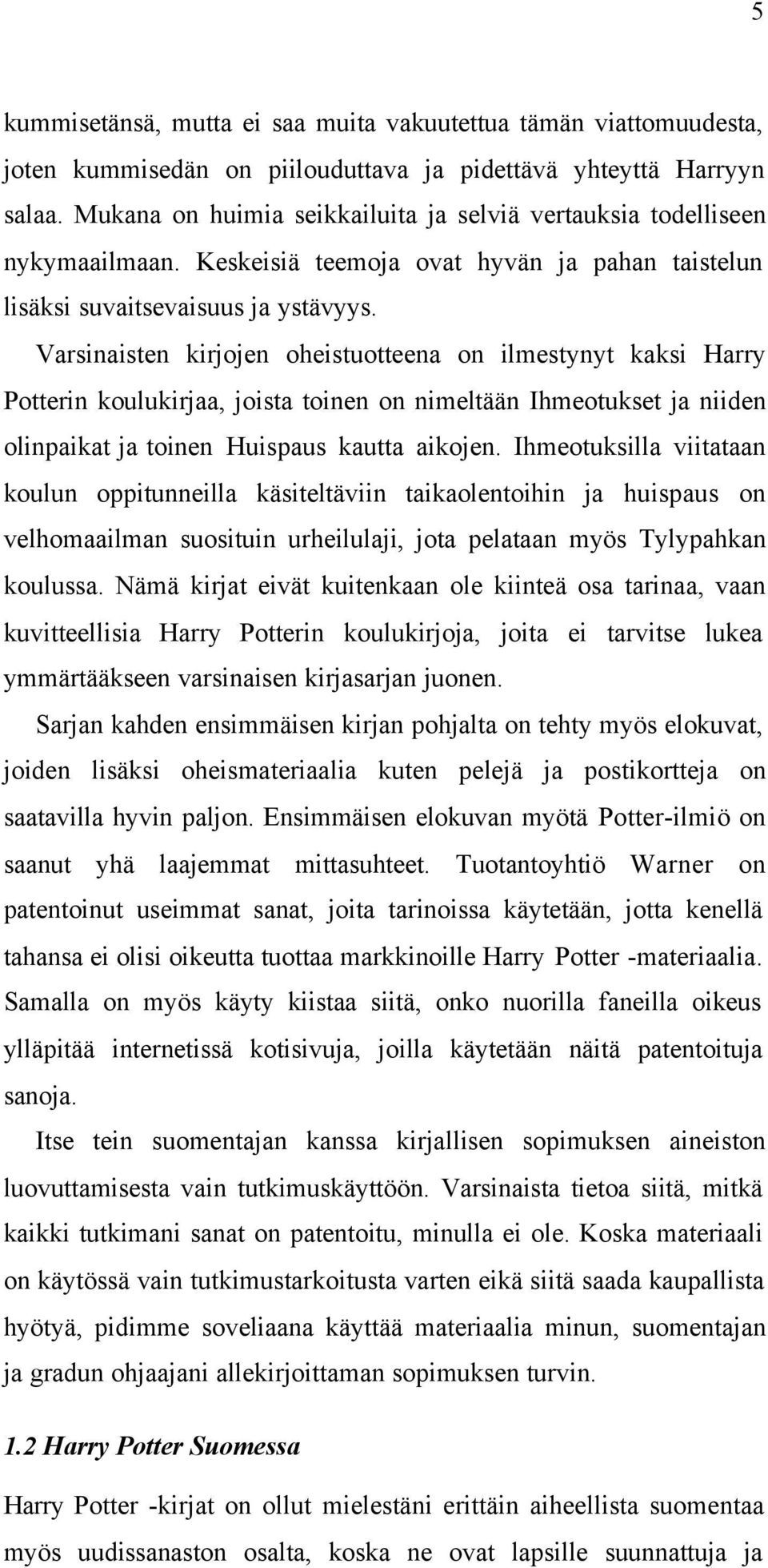 Varsinaisten kirjojen oheistuotteena on ilmestynyt kaksi Harry Potterin koulukirjaa, joista toinen on nimeltään Ihmeotukset ja niiden olinpaikat ja toinen Huispaus kautta aikojen.