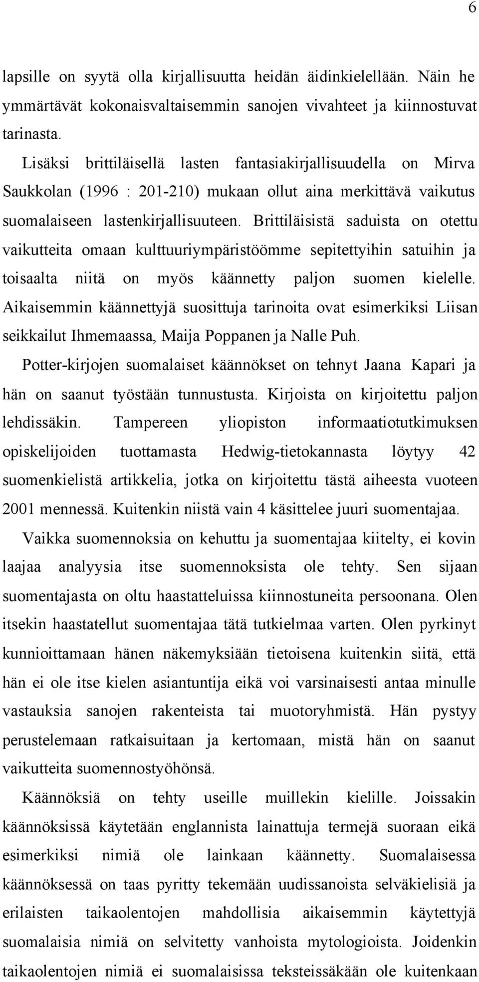 Brittiläisistä saduista on otettu vaikutteita omaan kulttuuriympäristöömme sepitettyihin satuihin ja toisaalta niitä on myös käännetty paljon suomen kielelle.