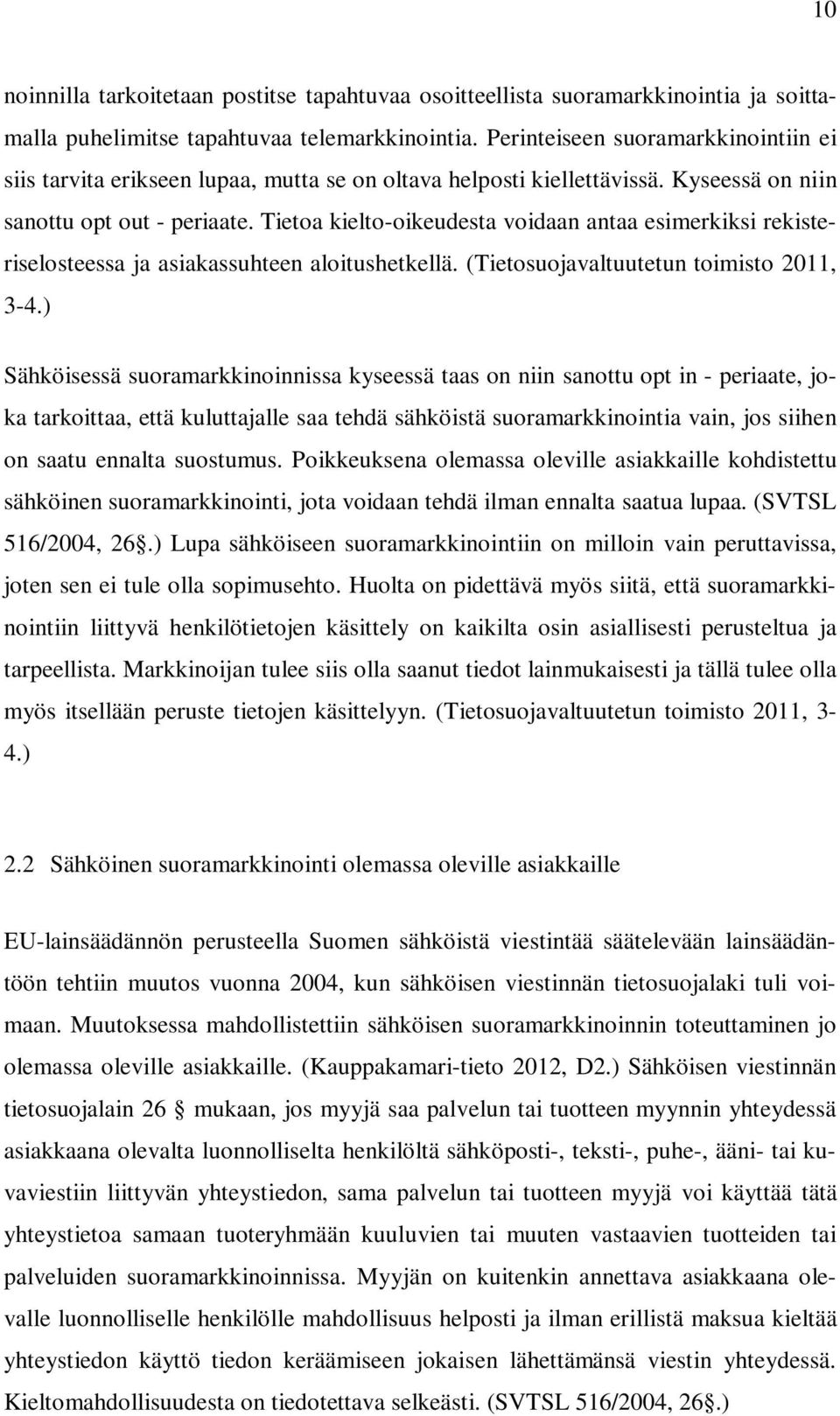 Tietoa kielto-oikeudesta voidaan antaa esimerkiksi rekisteriselosteessa ja asiakassuhteen aloitushetkellä. (Tietosuojavaltuutetun toimisto 2011, 3-4.