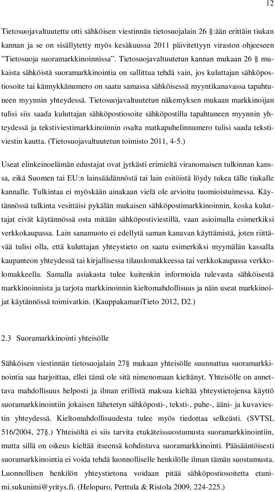 Tietosuojavaltuutetun kannan mukaan 26 mukaista sähköistä suoramarkkinointia on sallittua tehdä vain, jos kuluttajan sähköpostiosoite tai kännykkänumero on saatu samassa sähköisessä myyntikanavassa