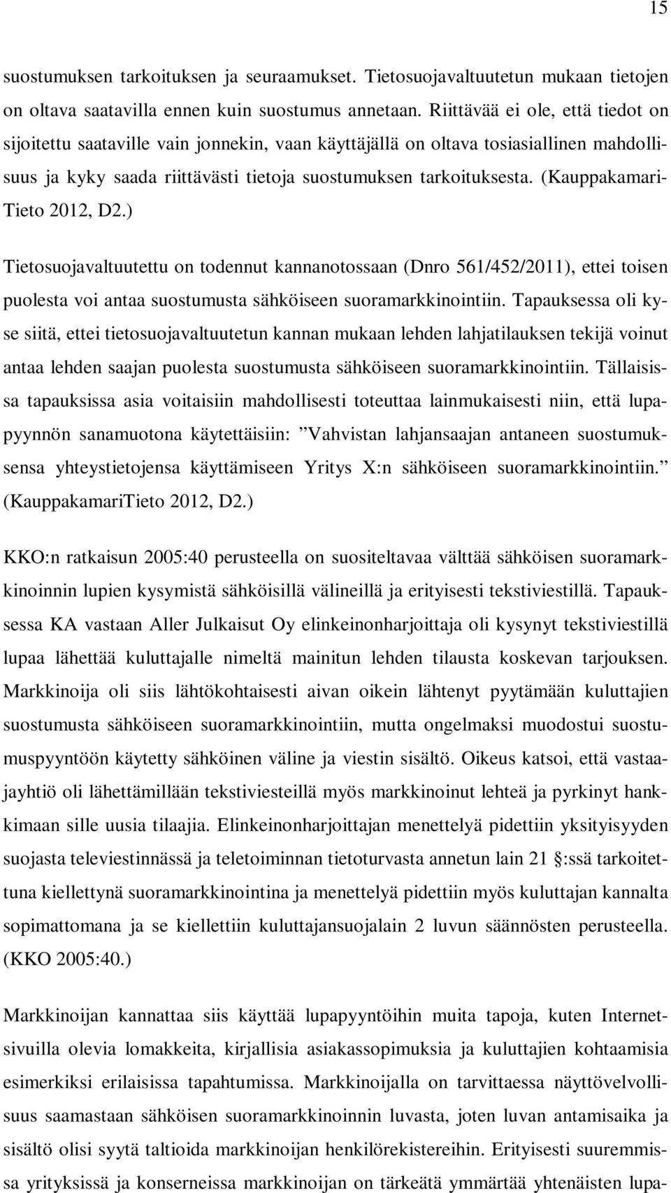 (Kauppakamari- Tieto 2012, D2.) Tietosuojavaltuutettu on todennut kannanotossaan (Dnro 561/452/2011), ettei toisen puolesta voi antaa suostumusta sähköiseen suoramarkkinointiin.