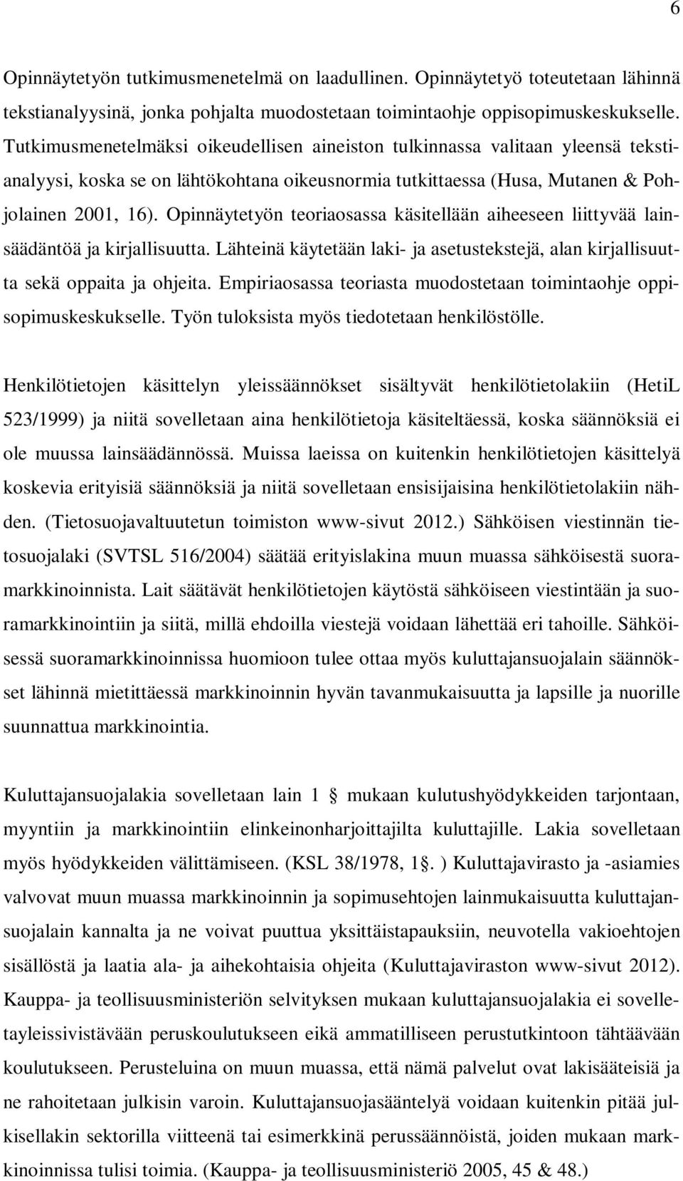 Opinnäytetyön teoriaosassa käsitellään aiheeseen liittyvää lainsäädäntöä ja kirjallisuutta. Lähteinä käytetään laki- ja asetustekstejä, alan kirjallisuutta sekä oppaita ja ohjeita.