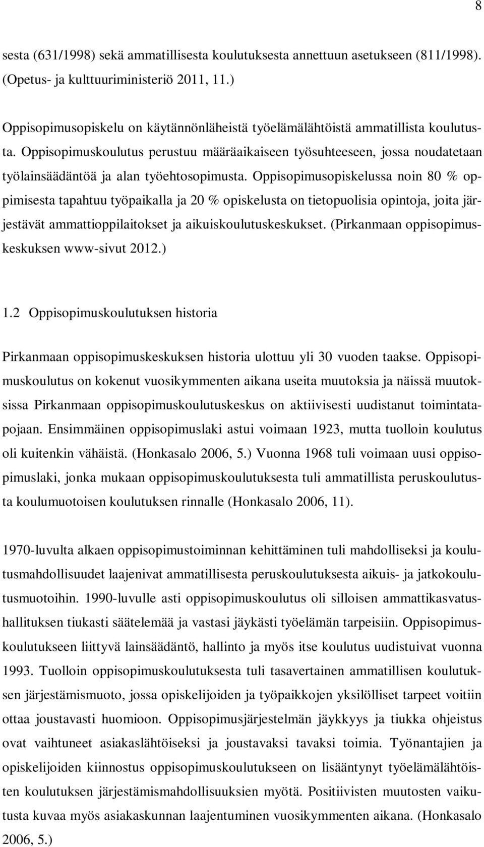 Oppisopimuskoulutus perustuu määräaikaiseen työsuhteeseen, jossa noudatetaan työlainsäädäntöä ja alan työehtosopimusta.