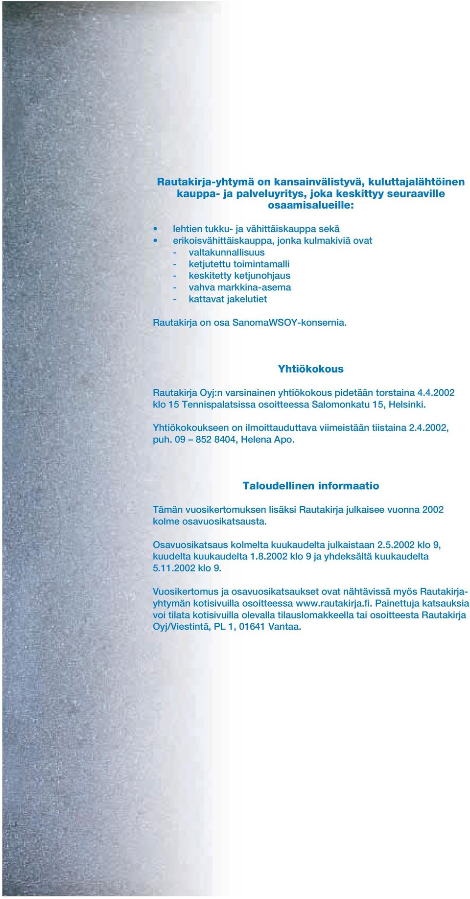 Yhtiökokous Rautakirja Oyj:n varsinainen yhtiökokous pidetään torstaina 4.4.2002 klo 15 Tennispalatsissa osoitteessa Salomonkatu 15, Helsinki.