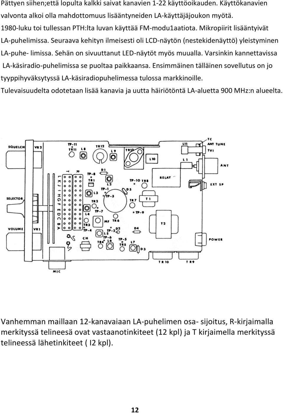 Sehän on sivuuttanut LED-näytöt myös muualla. Varsinkin kannettavissa LA-käsiradio-puhelimissa se puoltaa paikkaansa.