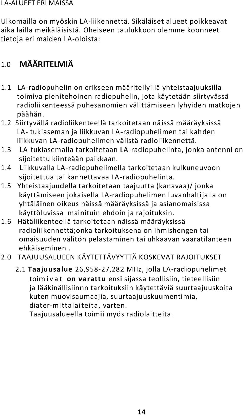 2 Siirtyvällä radioliikenteellä tarkoitetaan näissä määräyksissä LA- tukiaseman ja liikkuvan LA-radiopuhelimen tai kahden liikkuvan LA-radiopuhelimen välistä radioliikennettä. 1.