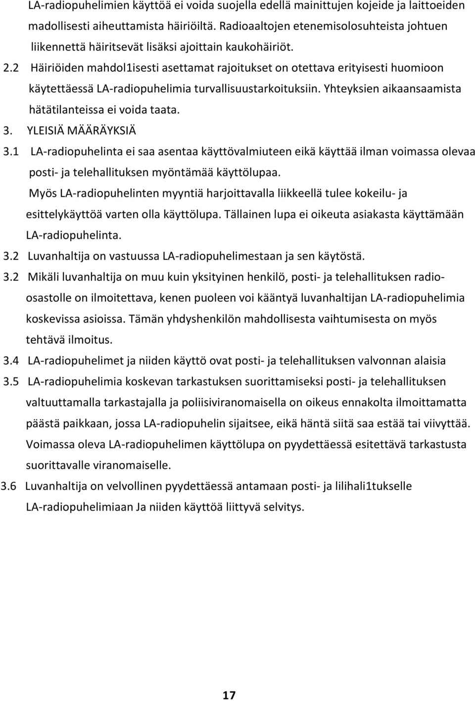 2 Häiriöiden mahdol1isesti asettamat rajoitukset on otettava erityisesti huomioon käytettäessä LA-radiopuhelimia turvallisuustarkoituksiin. Yhteyksien aikaansaamista hätätilanteissa ei voida taata. 3.