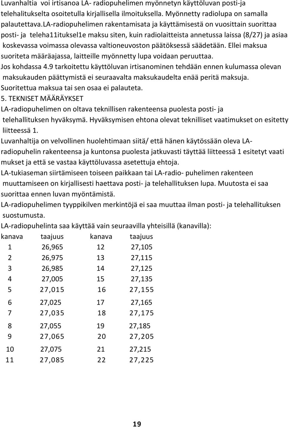 valtioneuvoston päätöksessä säädetään. Ellei maksua suoriteta määräajassa, laitteille myönnetty lupa voidaan peruuttaa. Jos kohdassa 4.