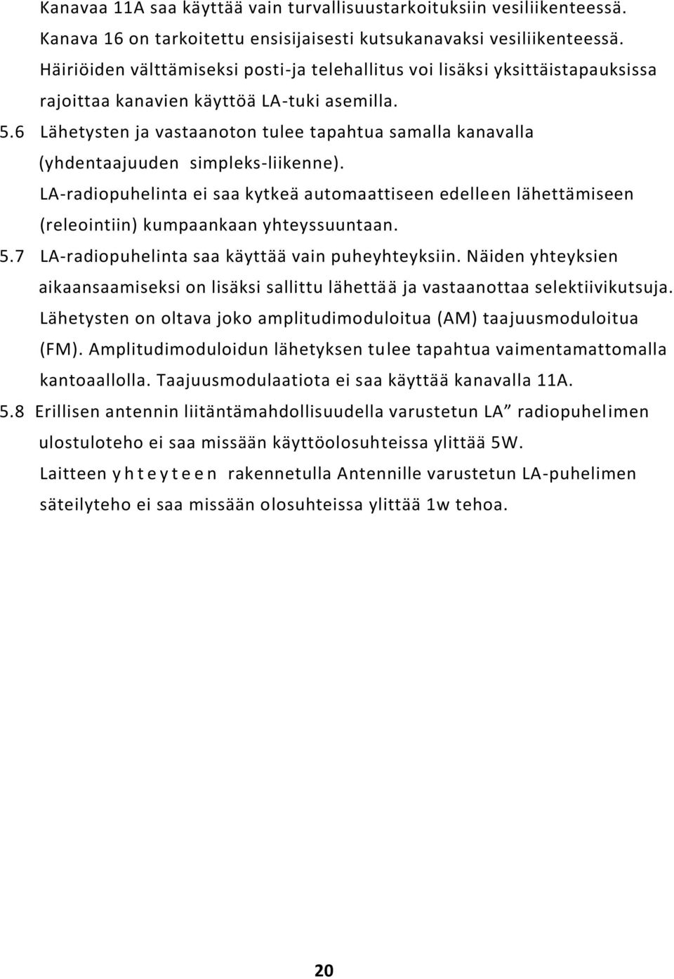 6 Lähetysten ja vastaanoton tulee tapahtua samalla kanavalla (yhdentaajuuden simpleks-liikenne).