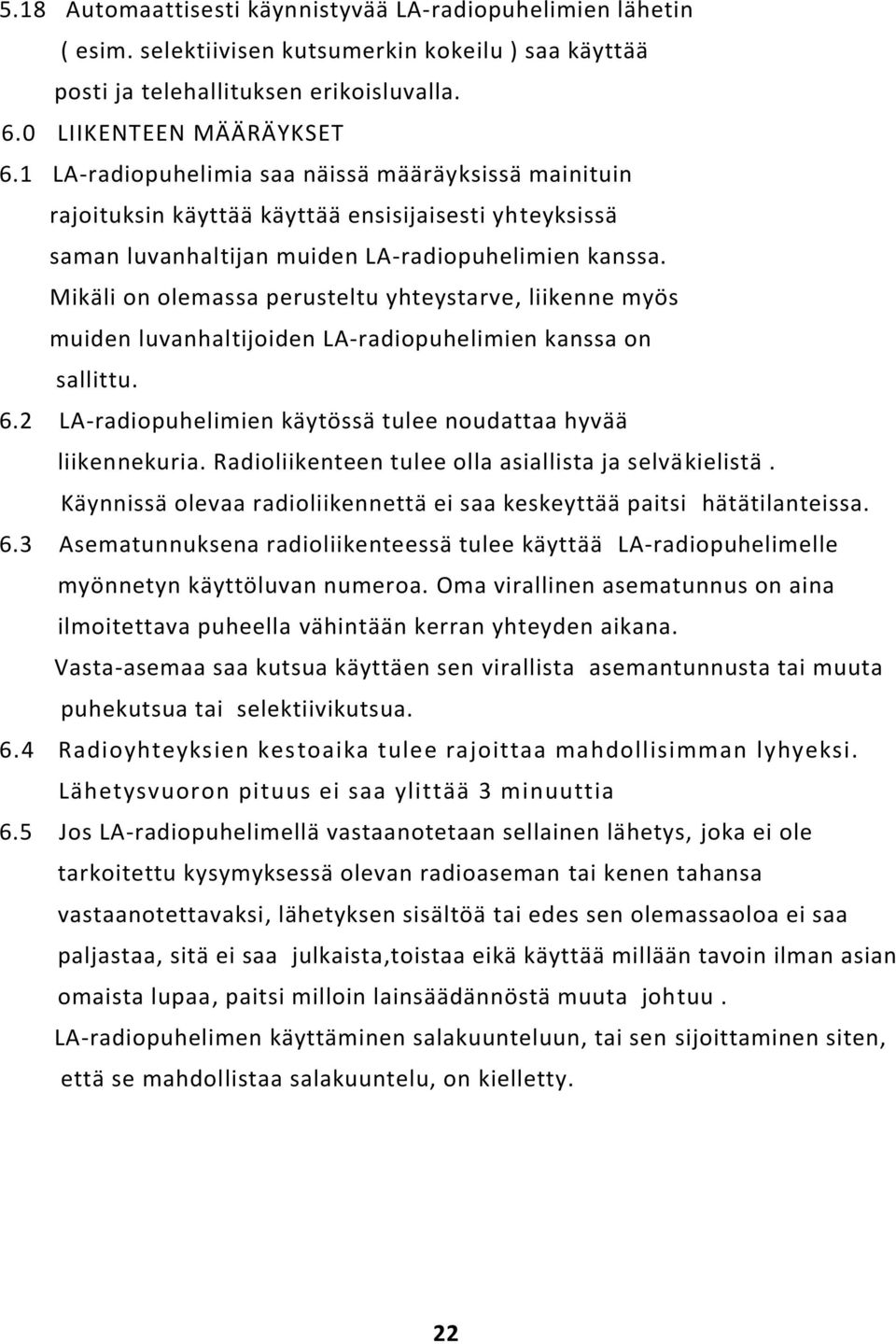 Mikäli on olemassa perusteltu yhteystarve, liikenne myös muiden luvanhaltijoiden LA-radiopuhelimien kanssa on sallittu. 6.2 LA-radiopuhelimien käytössä tulee noudattaa hyvää liikennekuria.