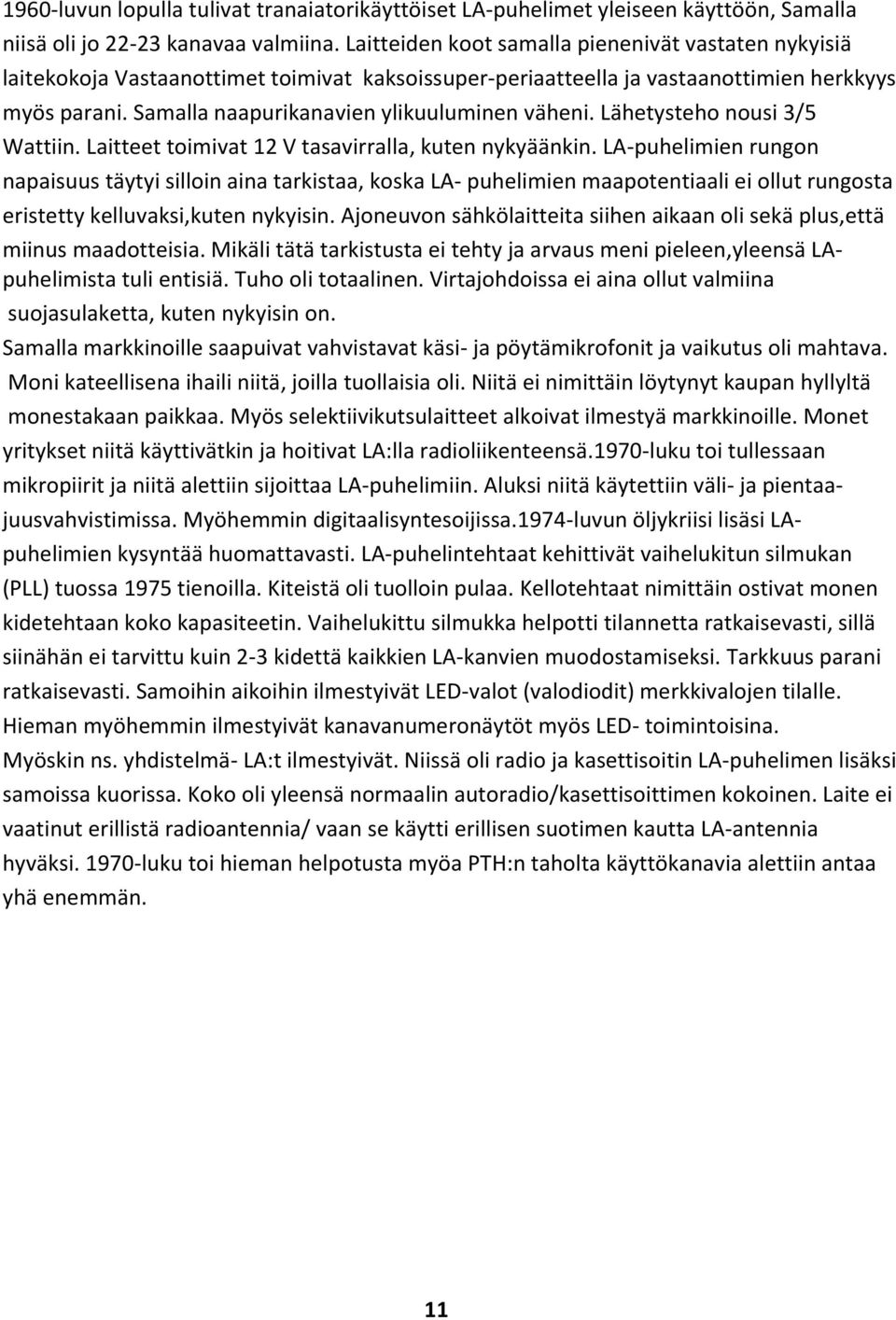 Samalla naapurikanavien ylikuuluminen väheni. Lähetysteho nousi 3/5 Wattiin. Laitteet toimivat 12 V tasavirralla, kuten nykyäänkin.