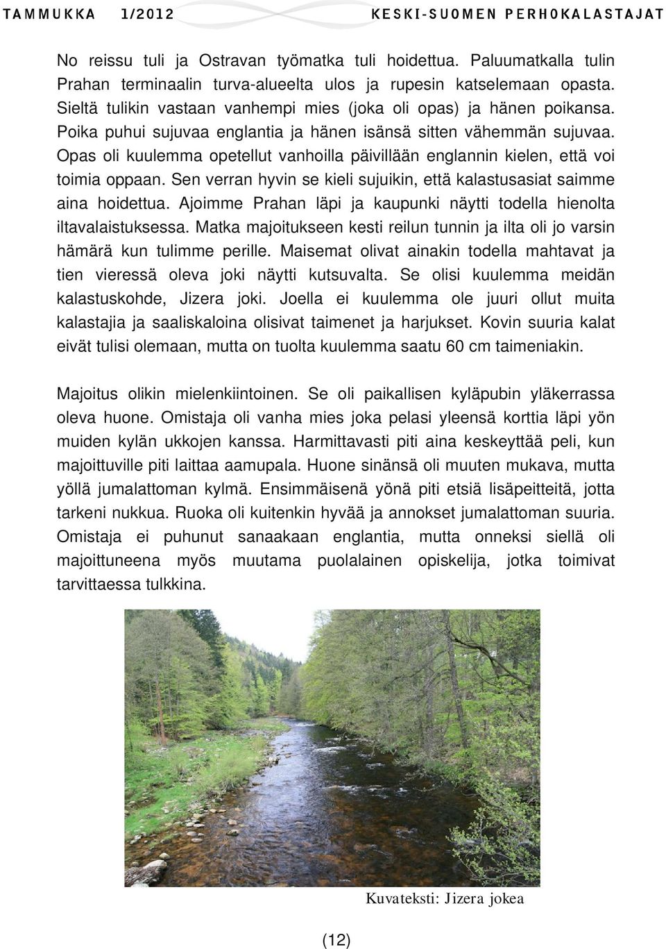 Opas oli kuulemma opetellut vanhoilla päivillään englannin kielen, että voi toimia oppaan. Sen verran hyvin se kieli sujuikin, että kalastusasiat saimme aina hoidettua.