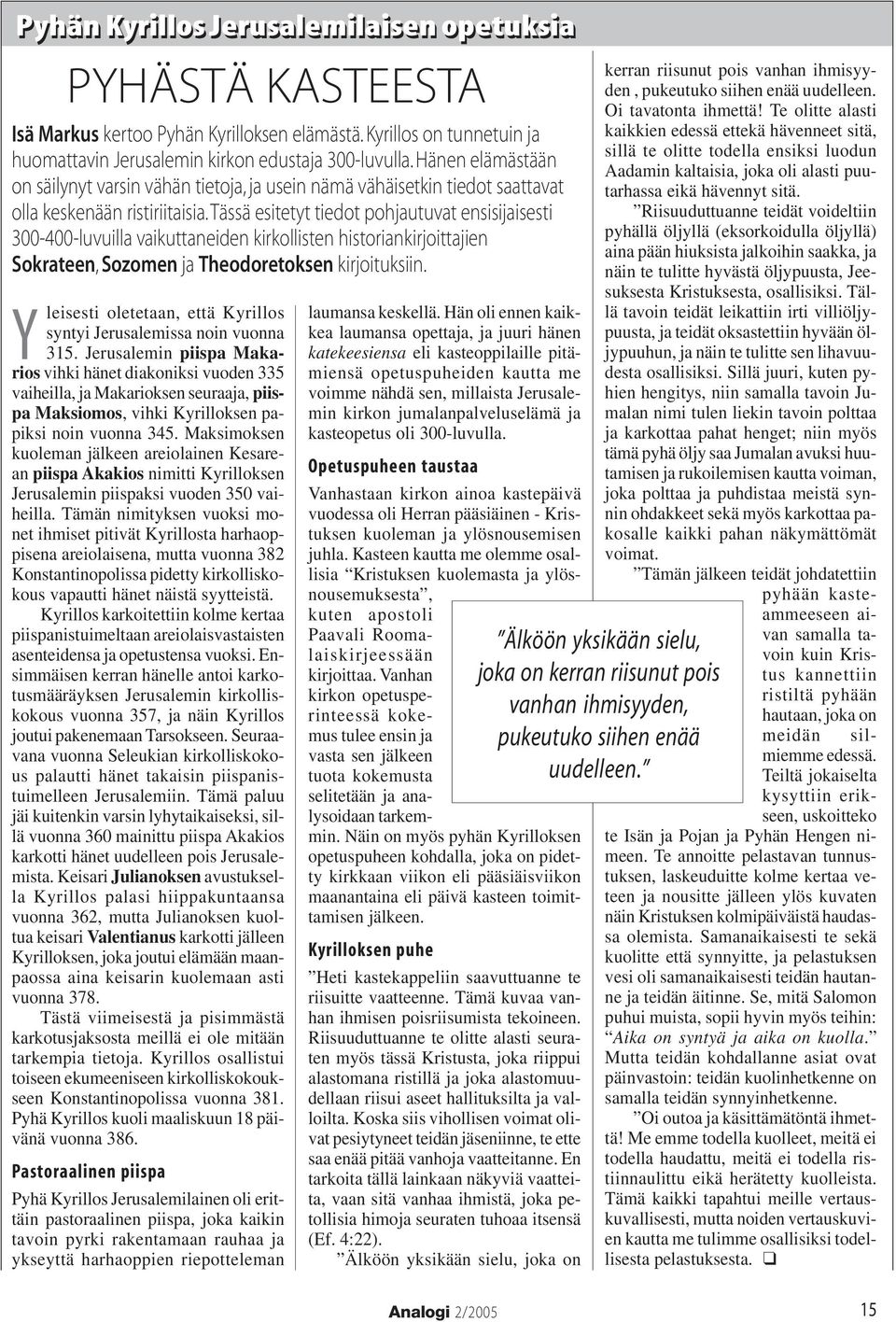 Tässä esitetyt tiedot pohjautuvat ensisijaisesti 300-400-luvuilla vaikuttaneiden kirkollisten historiankirjoittajien Sokrateen, Sozomenja Theodoretoksen kirjoituksiin.
