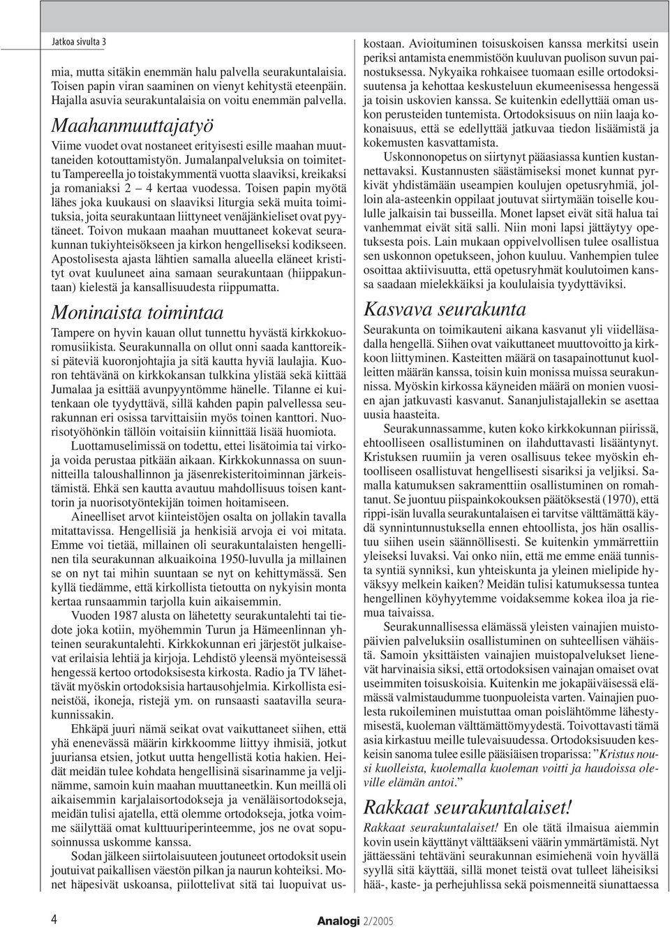 Jumalanpalveluksia on toimitettu Tampereella jo toistakymmentä vuotta slaaviksi, kreikaksi ja romaniaksi 2 4 kertaa vuodessa.