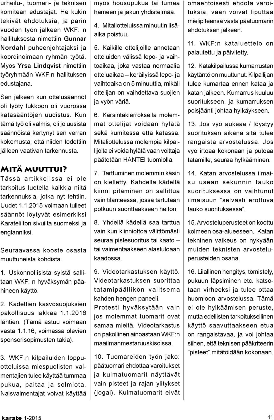 Myös Yrsa Lindqvist nimettiin työryhmään WKF:n hallituksen edustajana. Sen jälkeen kun ottelusäännöt oli lyöty lukkoon oli vuorossa katasääntöjen uudistus.