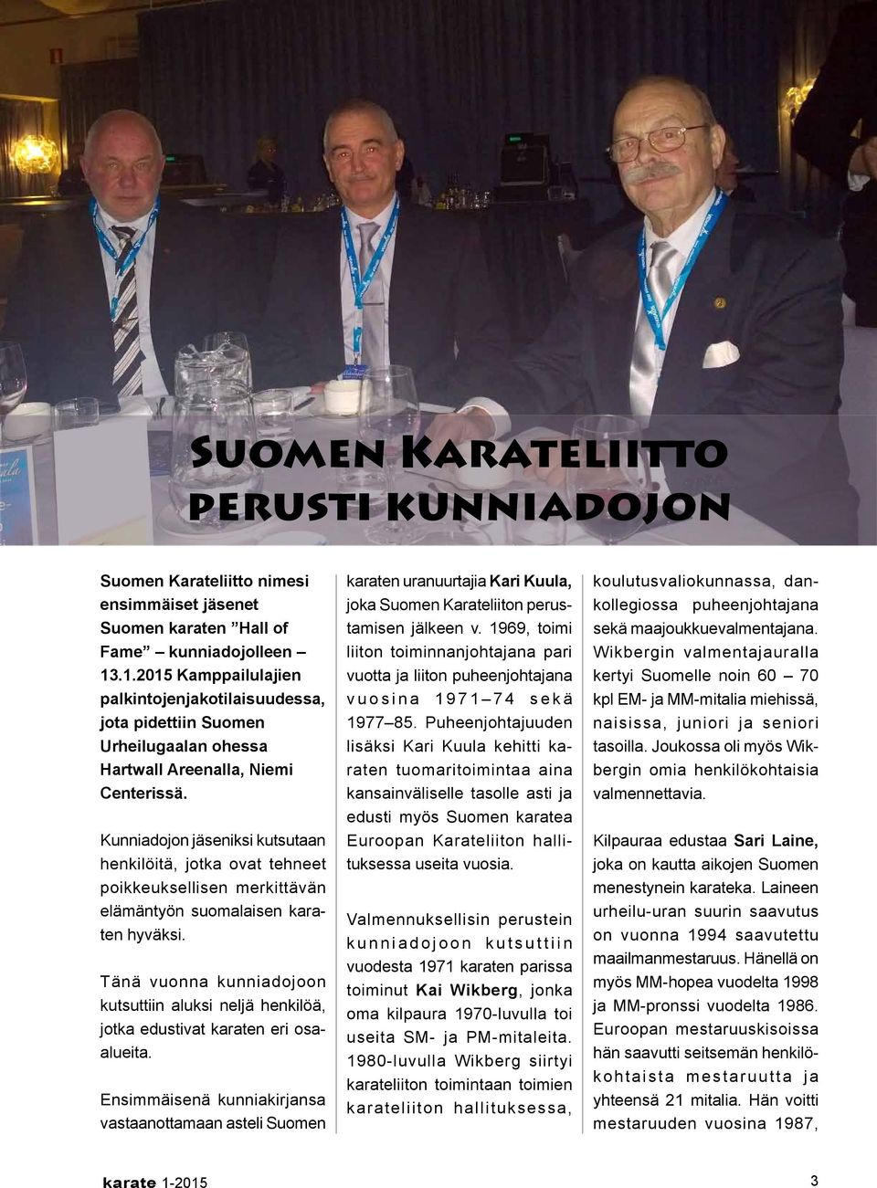 Kunniadojon jäseniksi kutsutaan henkilöitä, jotka ovat tehneet poikkeuksellisen merkittävän elämäntyön suomalaisen karaten hyväksi.