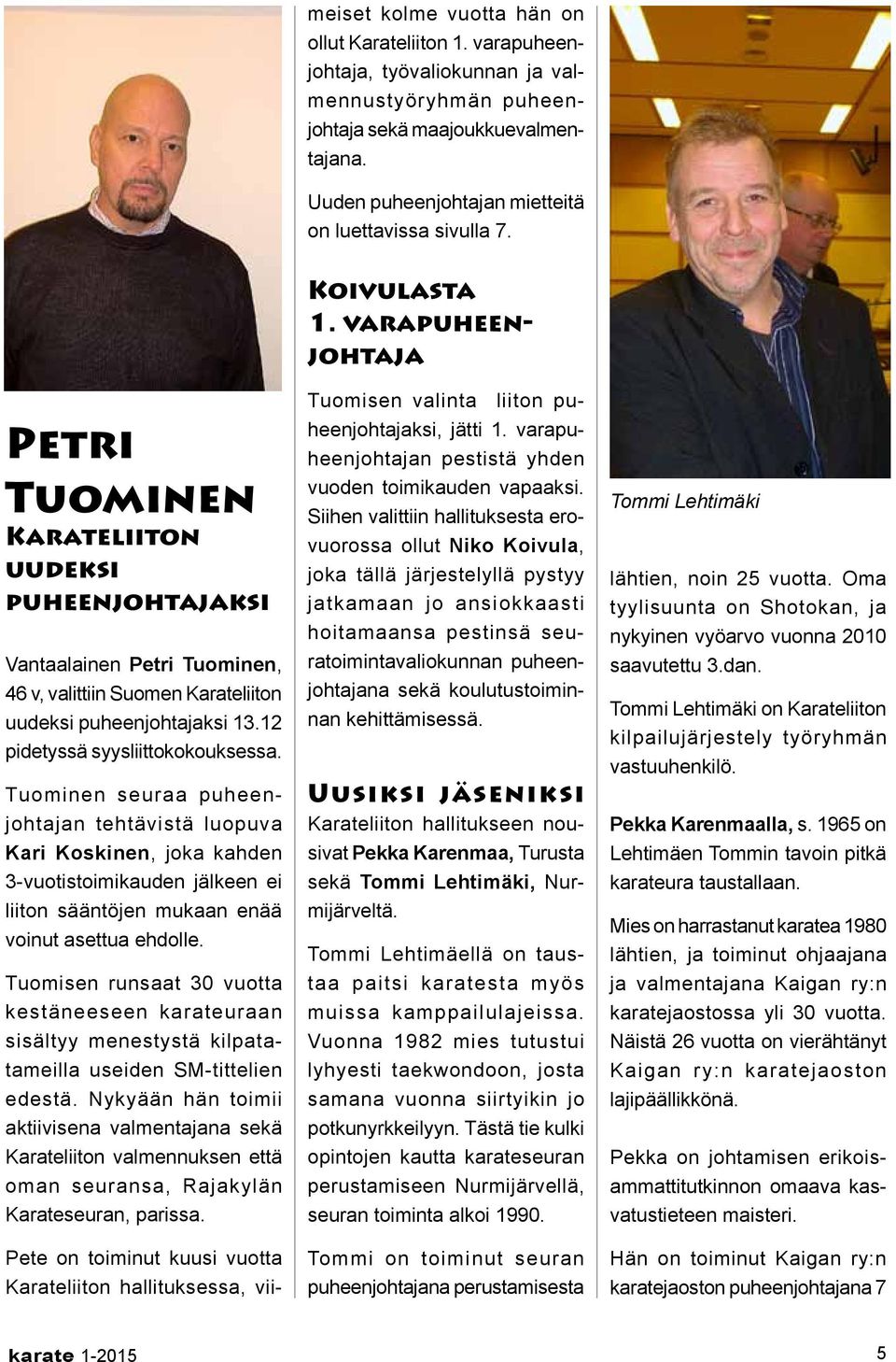 Petri Tuominen Karateliiton uudeksi puheenjohtajaksi Vantaalainen Petri Tuominen, 46 v, valittiin Suomen Karateliiton uudeksi puheenjohtajaksi 13.12 pidetyssä syysliittokokouksessa.