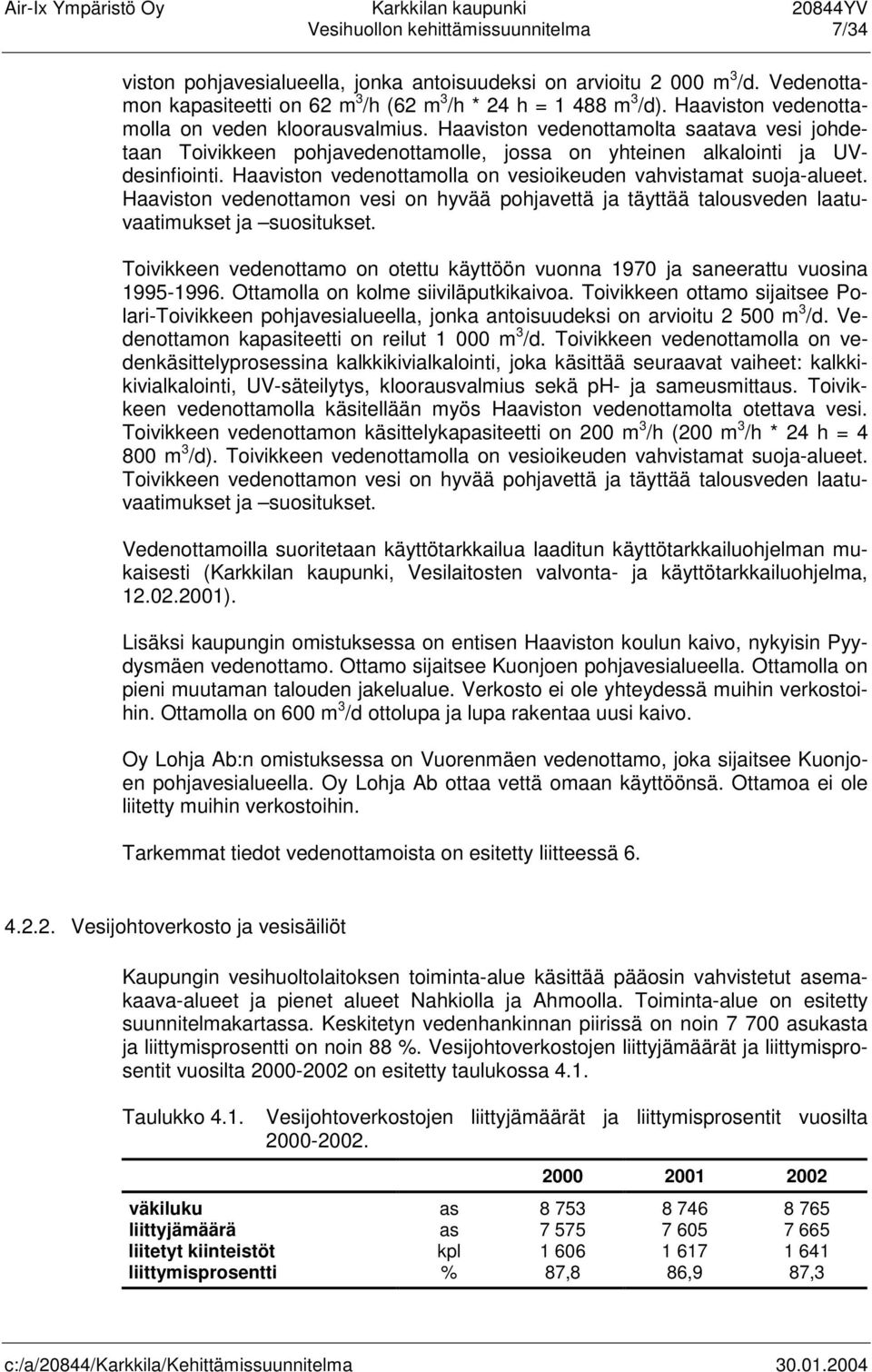 Haaviston vedenottamolla on vesioikeuden vahvistamat suoja-alueet. Haaviston vedenottamon vesi on hyvää pohjavettä ja täyttää talousveden laatuvaatimukset ja suositukset.