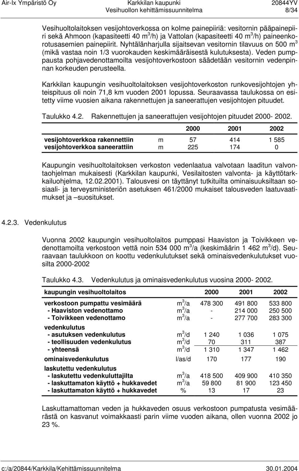 Veden pumppausta pohjavedenottamoilta vesijohtoverkostoon säädetään vesitornin vedenpinnan korkeuden perusteella.