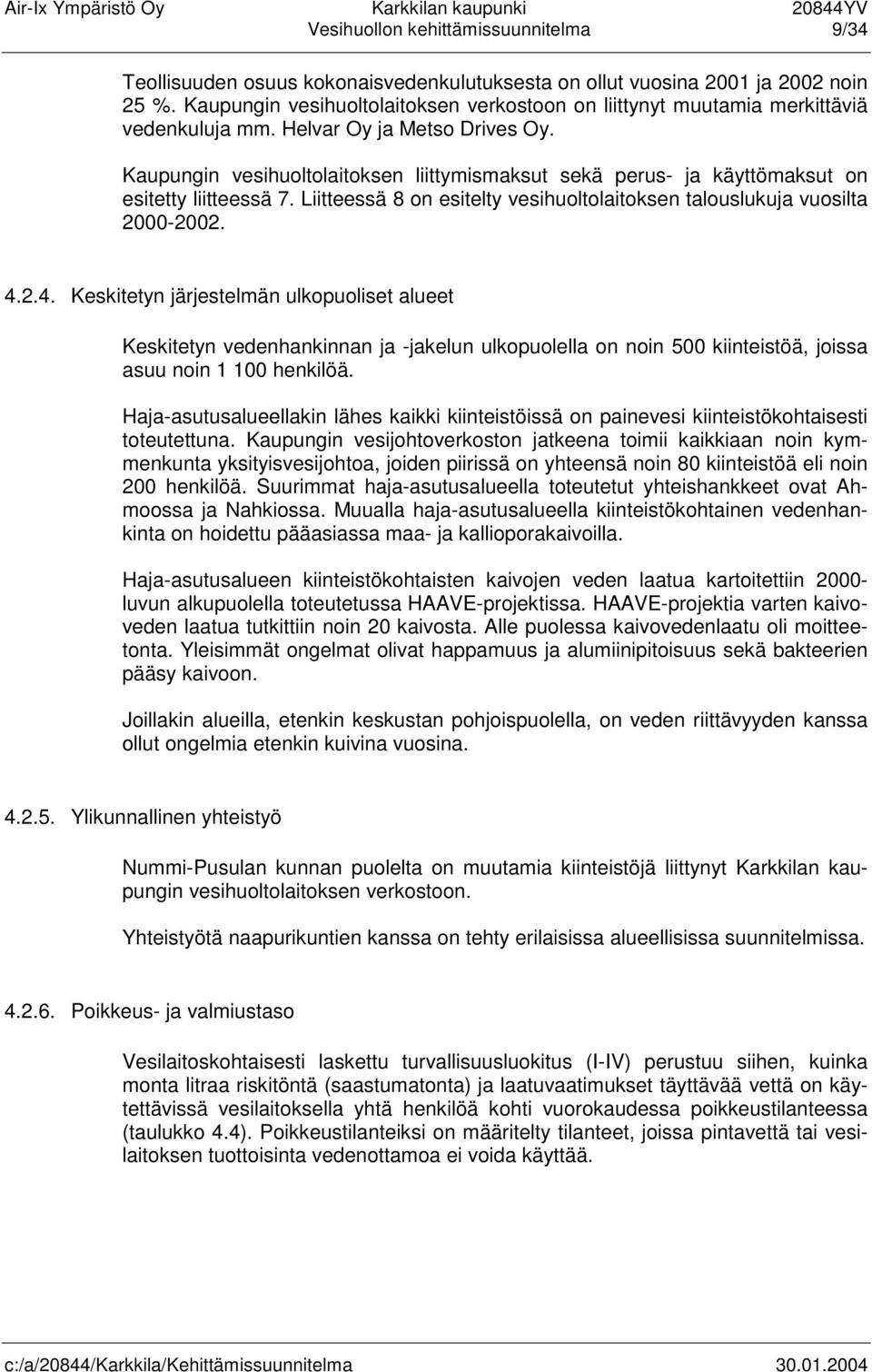 Kaupungin vesihuoltolaitoksen liittymismaksut sekä perus- ja käyttömaksut on esitetty liitteessä 7. Liitteessä 8 on esitelty vesihuoltolaitoksen talouslukuja vuosilta 2000-2002. 4.