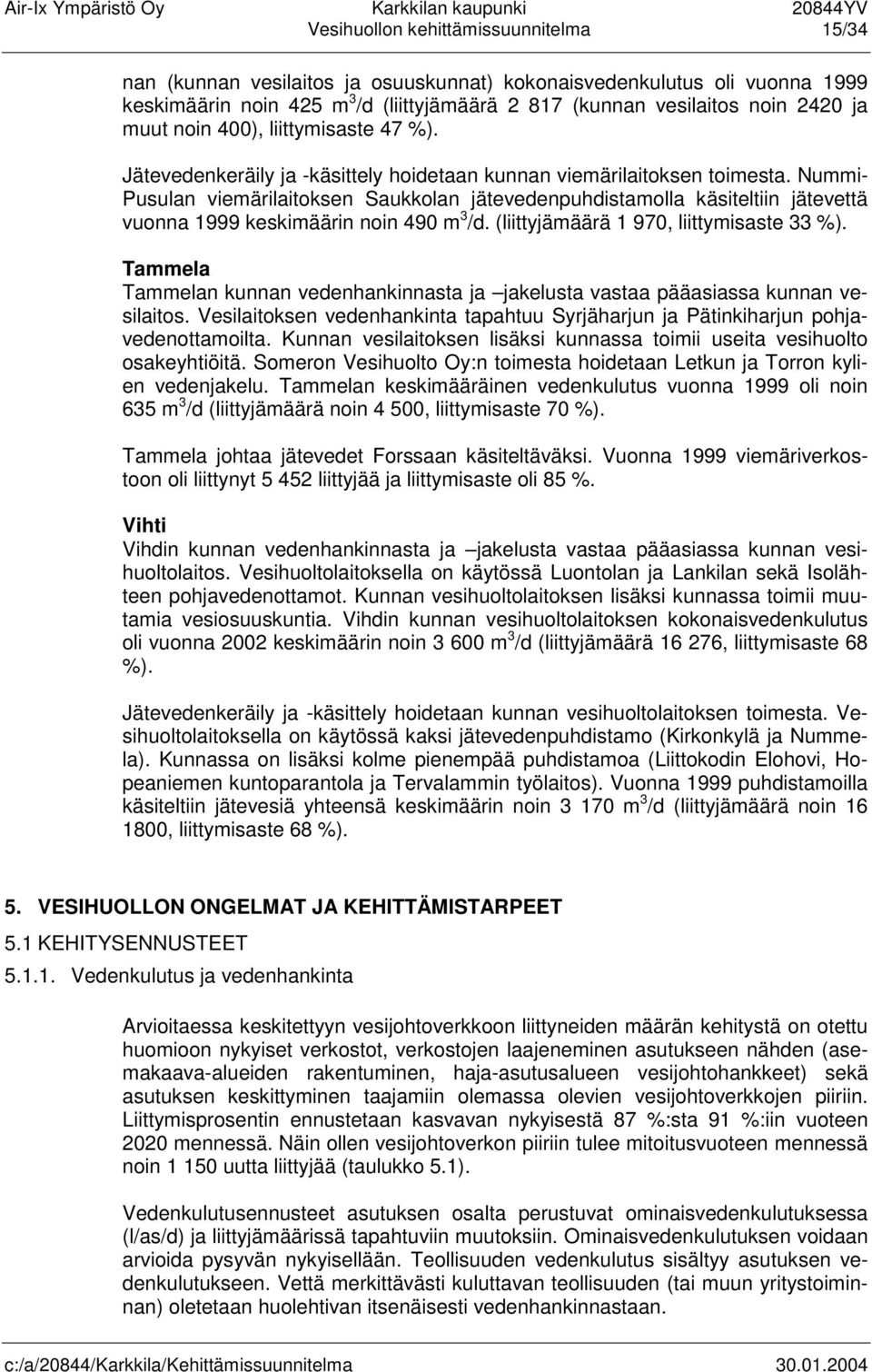 Nummi- Pusulan viemärilaitoksen Saukkolan jätevedenpuhdistamolla käsiteltiin jätevettä vuonna 1999 keskimäärin noin 490 m 3 /d. (liittyjämäärä 1 970, liittymisaste 33 %).