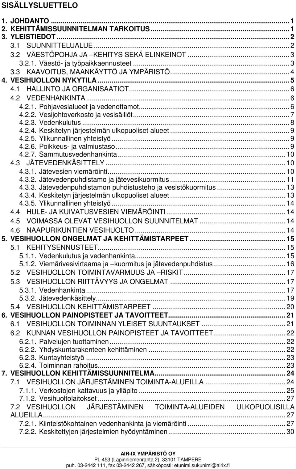 .. 7 4.2.3. Vedenkulutus... 8 4.2.4. Keskitetyn järjestelmän ulkopuoliset alueet... 9 4.2.5. Ylikunnallinen yhteistyö... 9 4.2.6. Poikkeus- ja valmiustaso... 9 4.2.7. Sammutusvedenhankinta... 10 4.