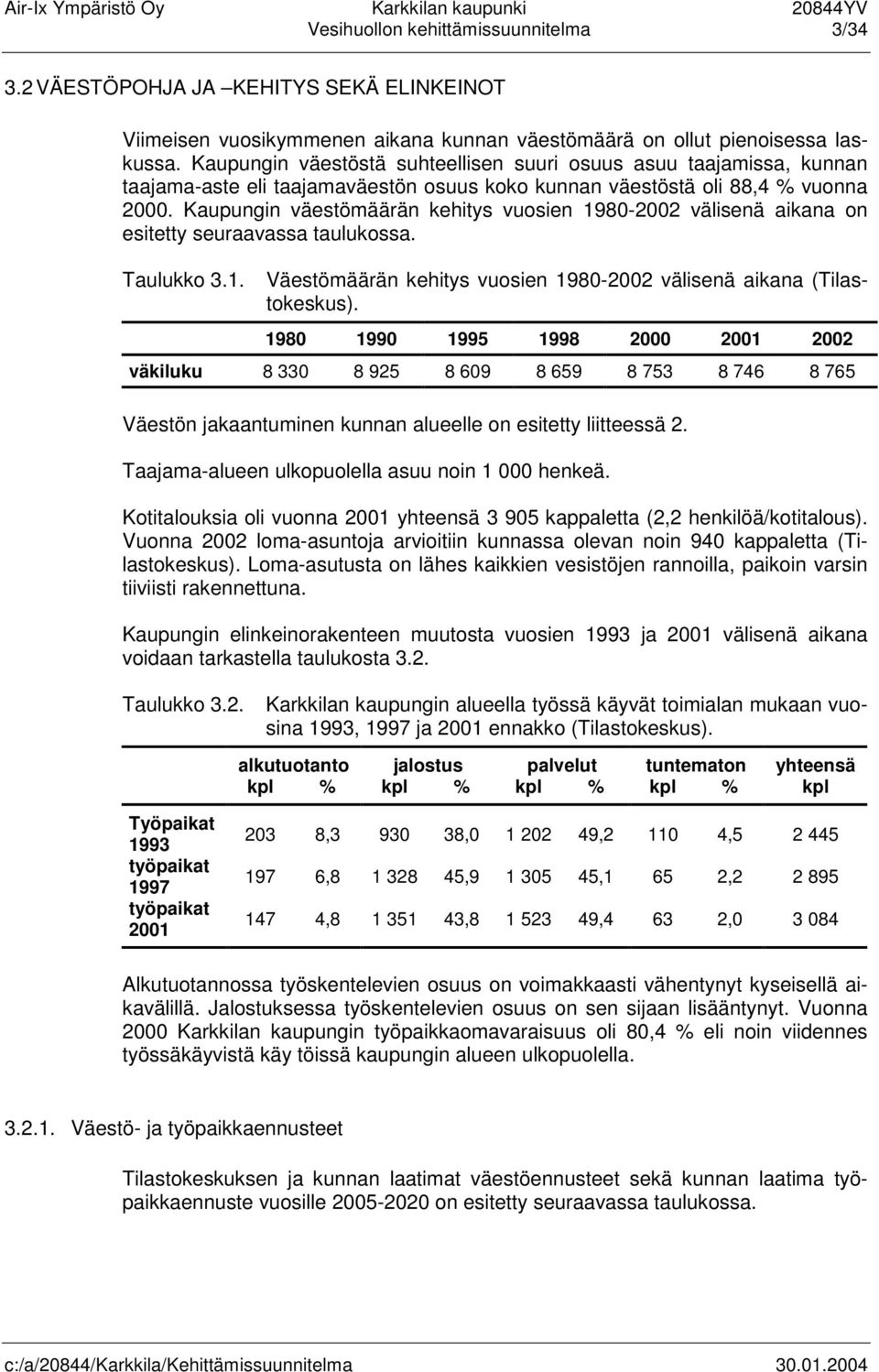 Kaupungin väestömäärän kehitys vuosien 1980-2002 välisenä aikana on esitetty seuraavassa taulukossa. Taulukko 3.1. Väestömäärän kehitys vuosien 1980-2002 välisenä aikana (Tilastokeskus).