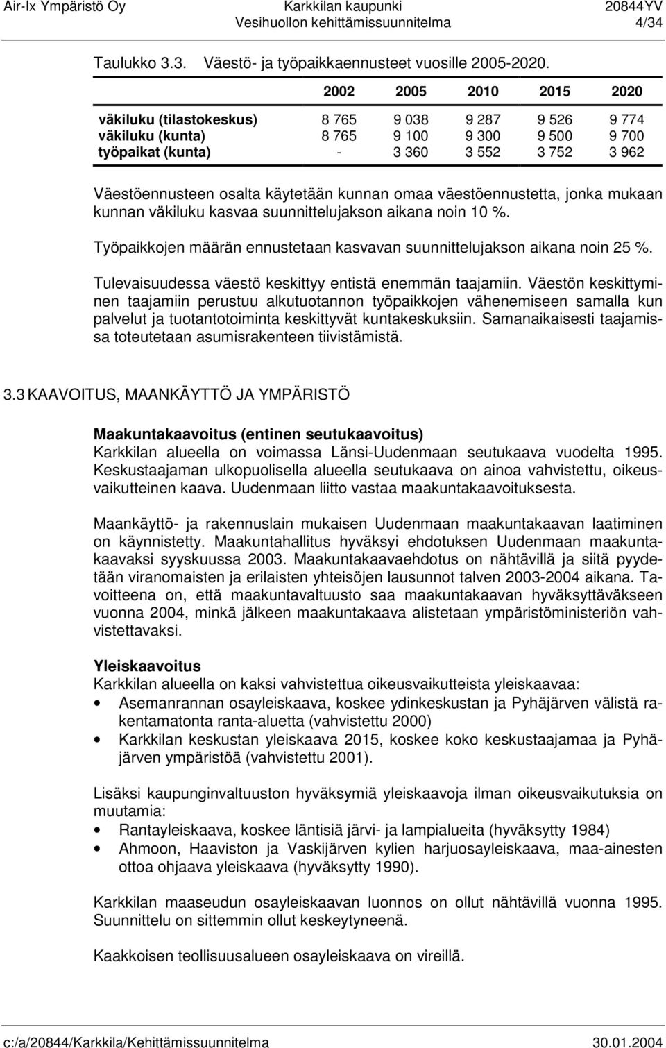 käytetään kunnan omaa väestöennustetta, jonka mukaan kunnan väkiluku kasvaa suunnittelujakson aikana noin 10 %. Työpaikkojen määrän ennustetaan kasvavan suunnittelujakson aikana noin 25 %.