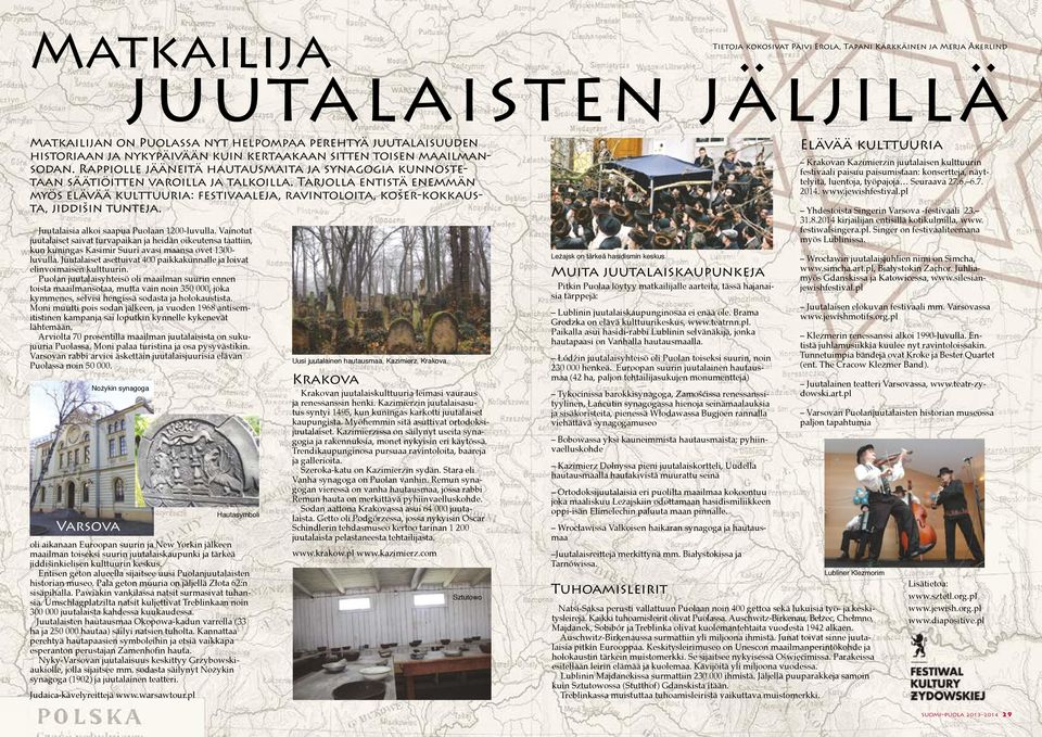 Tarjolla entistä enemmän myös elävää kulttuuria: festivaaleja, ravintoloita, košer-kokkausta, jiddišin tunteja. Juutalaisia alkoi saapua Puolaan 1200-luvulla.