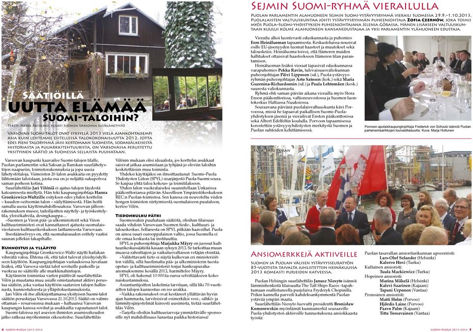Jotta edes pieni taloryhmä jäisi kertomaan Suomesta, sodanjälkeisestä historiasta ja puuarkkitehtuurista, on Varsovassa perustettu yksityinen säätiö ja Suomessa sellaista puuhataan.