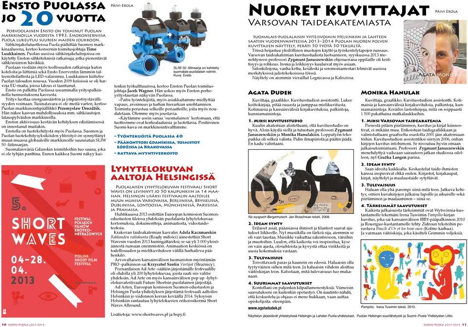 Huhtikuussa 2013 esitettiin Euroopan komission Suomenedustuston tiloissa yhdeksän puolalaista lyhytelokuvaa: kertomuksia, dokumentteja, animaatioita, videotaideteoksia.