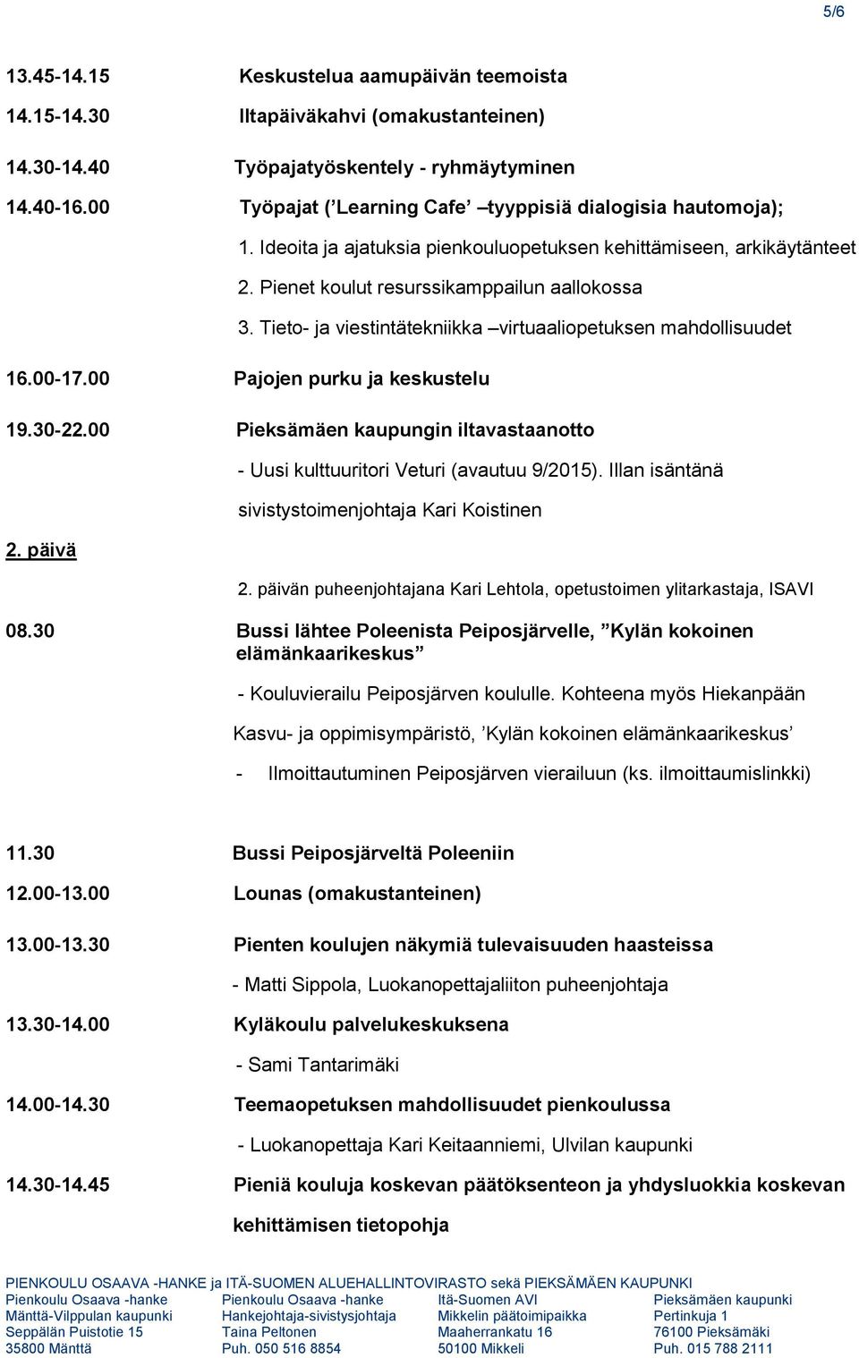 Tieto- ja viestintätekniikka virtuaaliopetuksen mahdollisuudet 16.00-17.00 Pajojen purku ja keskustelu 19.30-22.00 Pieksämäen kaupungin iltavastaanotto 2.