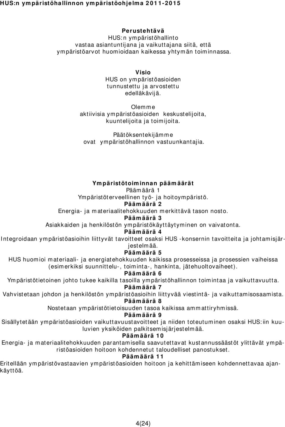 Päätöksentekijämme ovat ympäristöhallinnon vastuunkantajia. Ympäristötoiminnan päämäärät Päämäärä 1 Ympäristöterveellinen työ- ja hoitoympäristö.