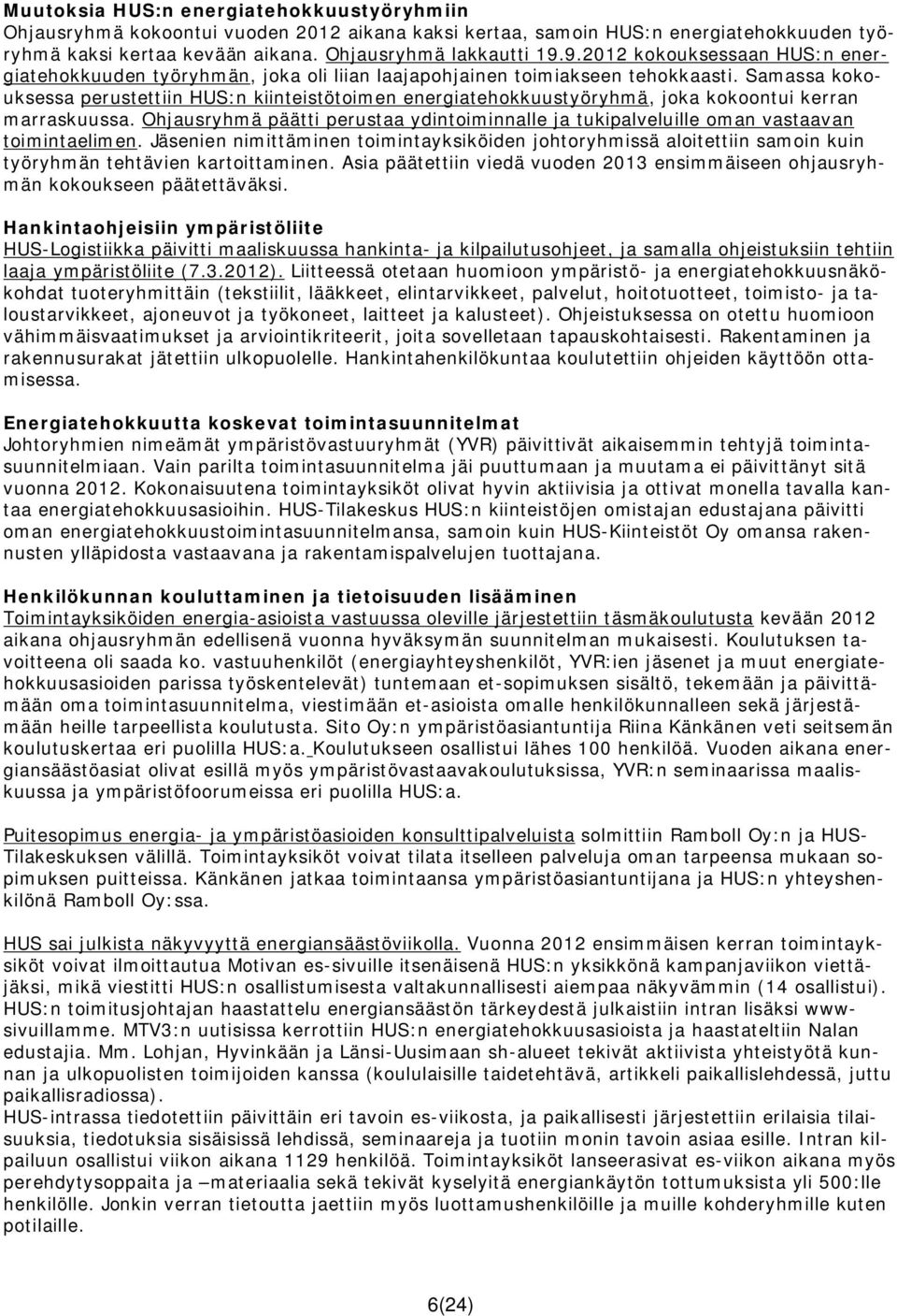 Samassa kokouksessa perustettiin HUS:n kiinteistötoimen energiatehokkuustyöryhmä, joka kokoontui kerran marraskuussa.