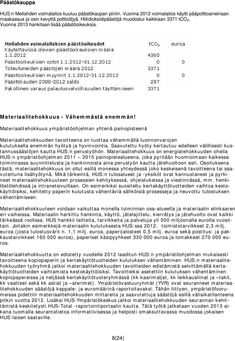 Materiaalitehokkuus ympäristöohjelman yhtenä painopisteenä Materiaalitehokkuuden tavoitteena on tuottaa vähemmällä luonnonvarojen kulutuksella enemmän hyötyä ja hyvinvointia.